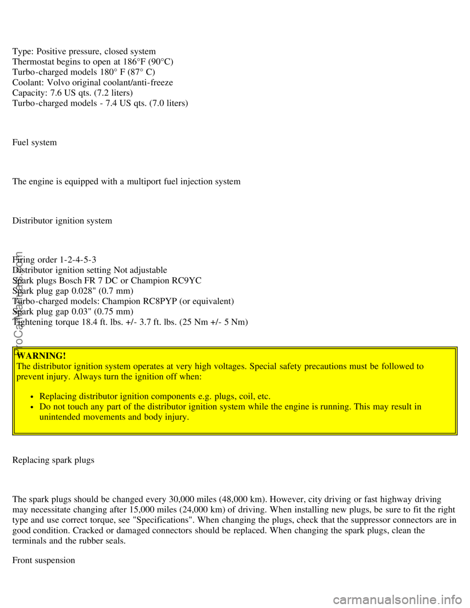 VOLVO V70 1999 Owners Manual Type: Positive pressure, closed system
Thermostat begins to open at 186°F (90°C)
Turbo -charged models 180° F (87° C)
Coolant: Volvo original coolant/anti-freeze
Capacity: 7.6 US qts. (7.2 VOLVO V70 1999 Owners Manual Type: Positive pressure, closed system
Thermostat begins to open at 186°F (90°C)
Turbo -charged models 180° F (87° C)
Coolant: Volvo original coolant/anti-freeze
Capacity: 7.6 US qts. (7.2