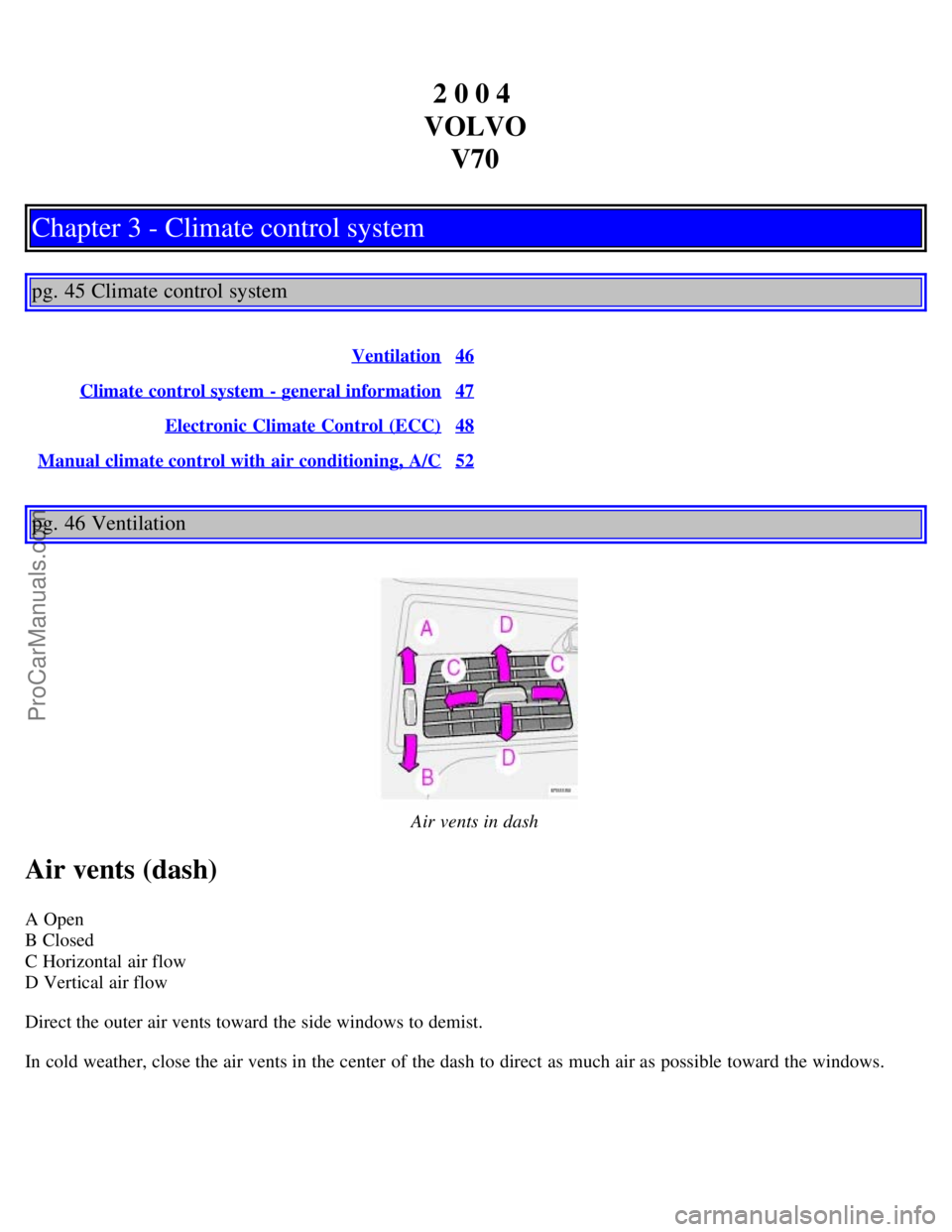 VOLVO V70 2004 Owners Manual 2 0 0 4
VOLVO V70
Chapter 3 - Climate control system
pg. 45 Climate control system
Ventilation46
Climate control system - general information47
Electronic Climate Control (ECC)48
Manual climate contr VOLVO V70 2004 Owners Manual 2 0 0 4
VOLVO V70
Chapter 3 - Climate control system
pg. 45 Climate control system
Ventilation46
Climate control system - general information47
Electronic Climate Control (ECC)48
Manual climate contr