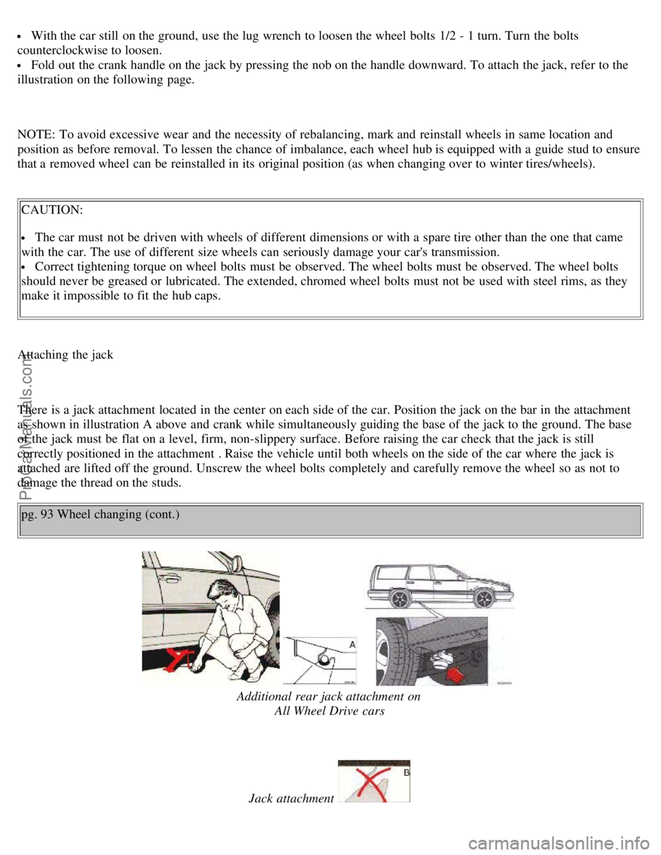 VOLVO V70 1998  Owners Manual  With the car still  on the ground, use the lug wrench  to loosen the wheel bolts  1/2 - 1 turn. Turn  the bolts
counterclockwise to loosen.
 Fold out the crank handle on the jack by pressing the nob 