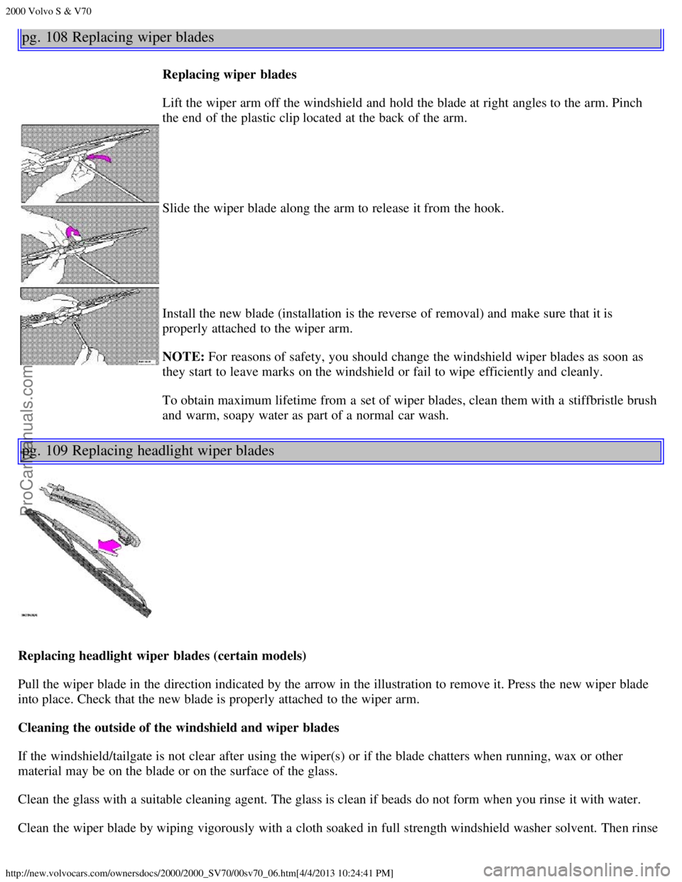 VOLVO V70 2000 Workshop Manual 2000 Volvo S & V70
http://new.volvocars.com/ownersdocs/2000/2000_SV70/00sv70_06.htm[4/4/2013 10:24:41 PM]
pg. 108 Replacing wiper blades
Replacing wiper  blades
Lift the wiper arm off the windshield a