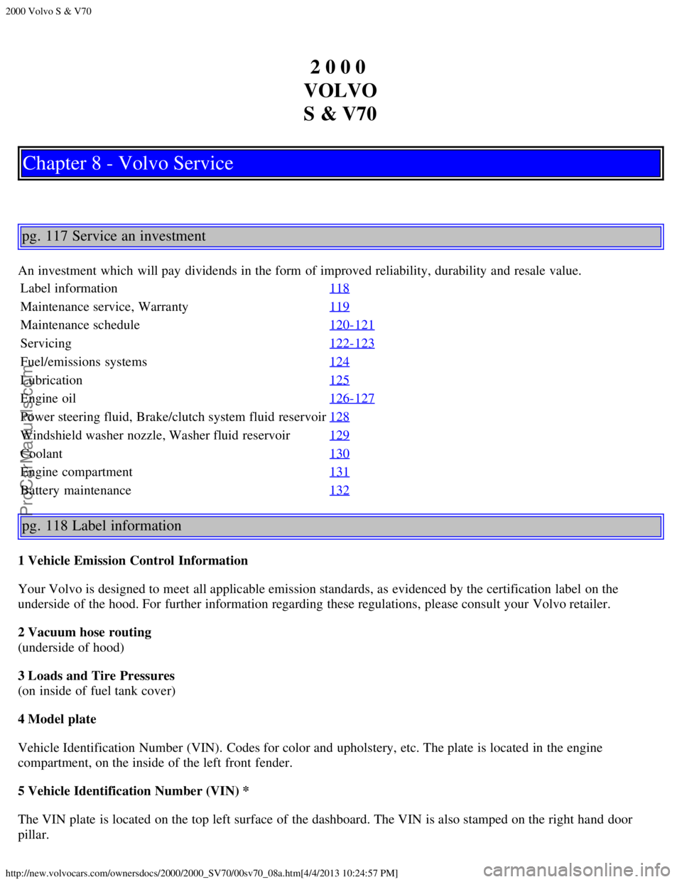 VOLVO V70 2000  Owners Manual 2000 Volvo S & V70
http://new.volvocars.com/ownersdocs/2000/2000_SV70/00sv70_08a.htm[4/4/2013 10:24:57 PM]
2 0 0 0 
VOLVO
S & V70
Chapter 8 - Volvo Service
pg. 117 Service an investment
An investment 