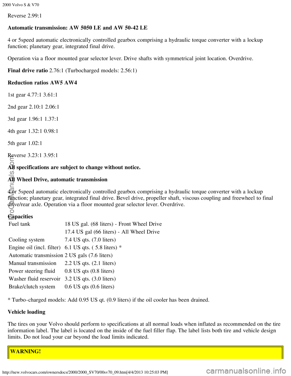 VOLVO V70 2000 Owners Manual 2000 Volvo S & V70
http://new.volvocars.com/ownersdocs/2000/2000_SV70/00sv70_09.htm[4/4/2013 10:25:03 PM]
Reverse 2.99:1
Automatic transmission: AW 5050 LE and AW 50-42 LE
4 or 5speed automatic  elect