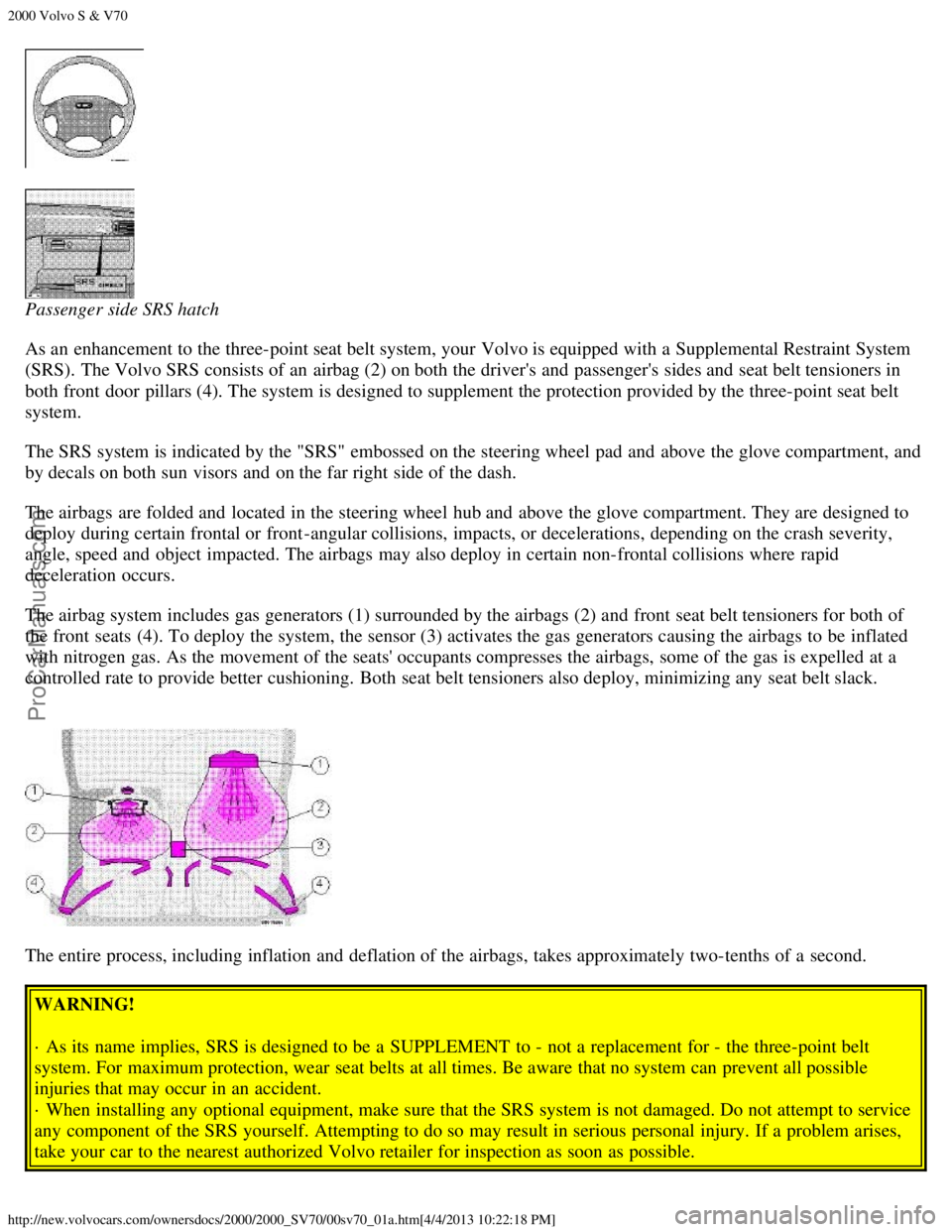 VOLVO V70 2000  Owners Manual 2000 Volvo S & V70
http://new.volvocars.com/ownersdocs/2000/2000_SV70/00sv70_01a.htm[4/4/2013 10:22:18 PM]
Passenger side SRS hatch
As an  enhancement to the three-point seat belt system, your Volvo i