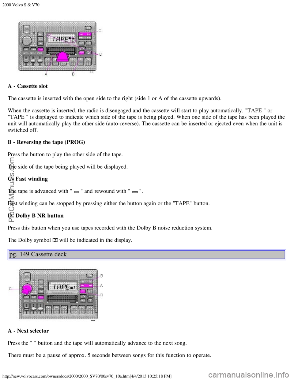 VOLVO V70 2000  Owners Manual 2000 Volvo S & V70
http://new.volvocars.com/ownersdocs/2000/2000_SV70/00sv70_10a.htm[4/4/2013 10:25:18 PM]
A - Cassette slot
The cassette is inserted with the open  side to the right (side  1 or A of 