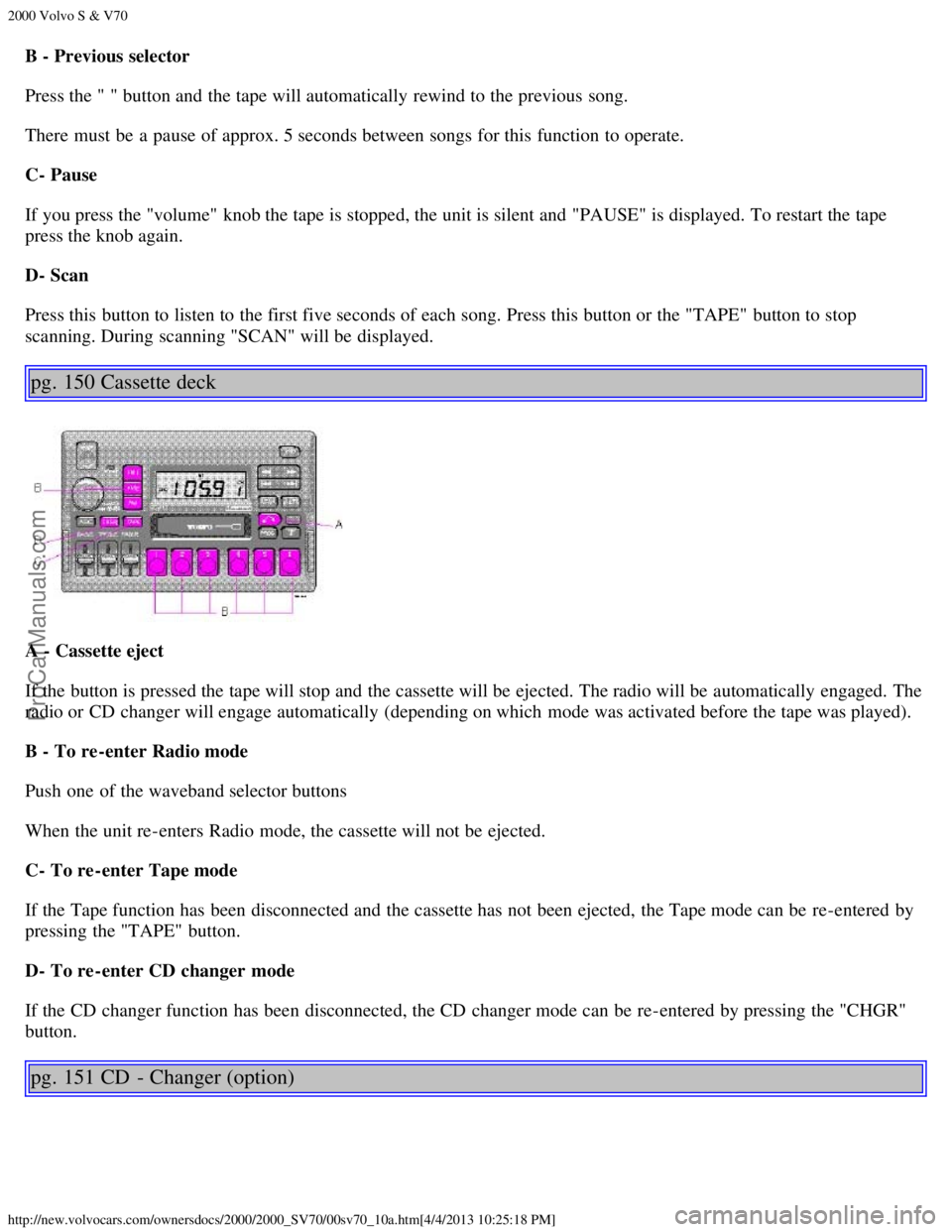 VOLVO V70 2000  Owners Manual 2000 Volvo S & V70
http://new.volvocars.com/ownersdocs/2000/2000_SV70/00sv70_10a.htm[4/4/2013 10:25:18 PM]
B - Previous selector
Press the " " button and  the tape will automatically  rewind to the pr