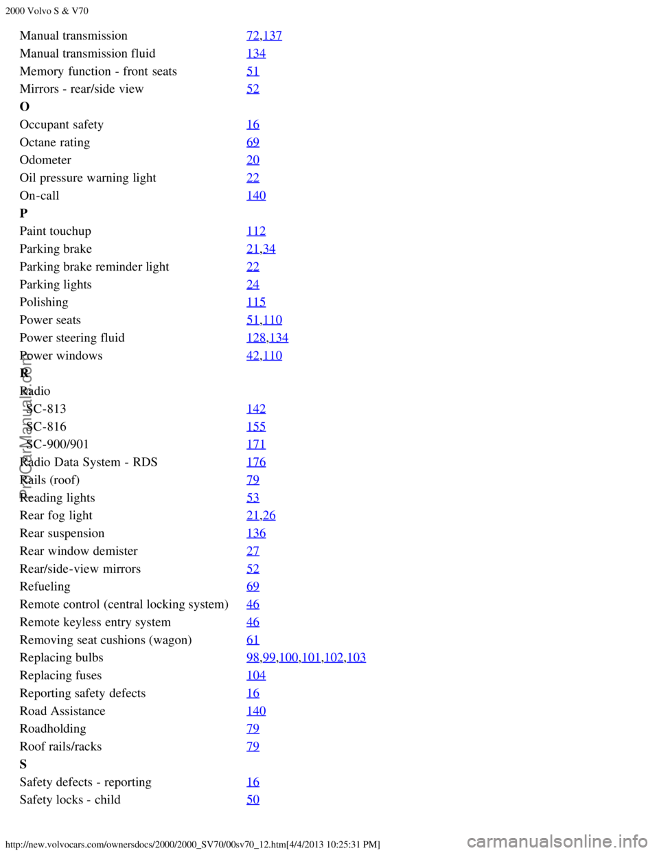 VOLVO V70 2000  Owners Manual 2000 Volvo S & V70
http://new.volvocars.com/ownersdocs/2000/2000_SV70/00sv70_12.htm[4/4/2013 10:25:31 PM]
Manual transmission72,137
Manual transmission fluid134
Memory  function - front  seats51
Mirro