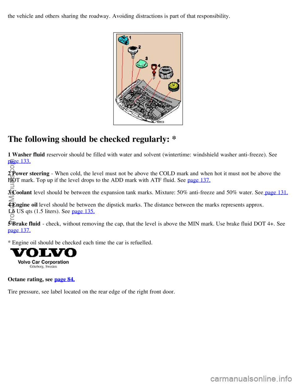 VOLVO V70 2003 Owners Manual the vehicle and others sharing the roadway. Avoiding distractions is part of that responsibility.
The following should be checked regularly: *
1 Washer fluid reservoir should be filled with wa VOLVO V70 2003 Owners Manual the vehicle and others sharing the roadway. Avoiding distractions is part of that responsibility.
The following should be checked regularly: *
1 Washer fluid reservoir should be filled with wa