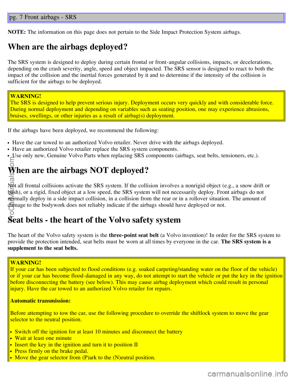 VOLVO V70 2003  Owners Manual pg. 7 Front  airbags - SRS
NOTE: The information on this  page does not pertain to the Side Impact Protection System  airbags.
When are the airbags deployed?
The SRS system is designed to deploy durin