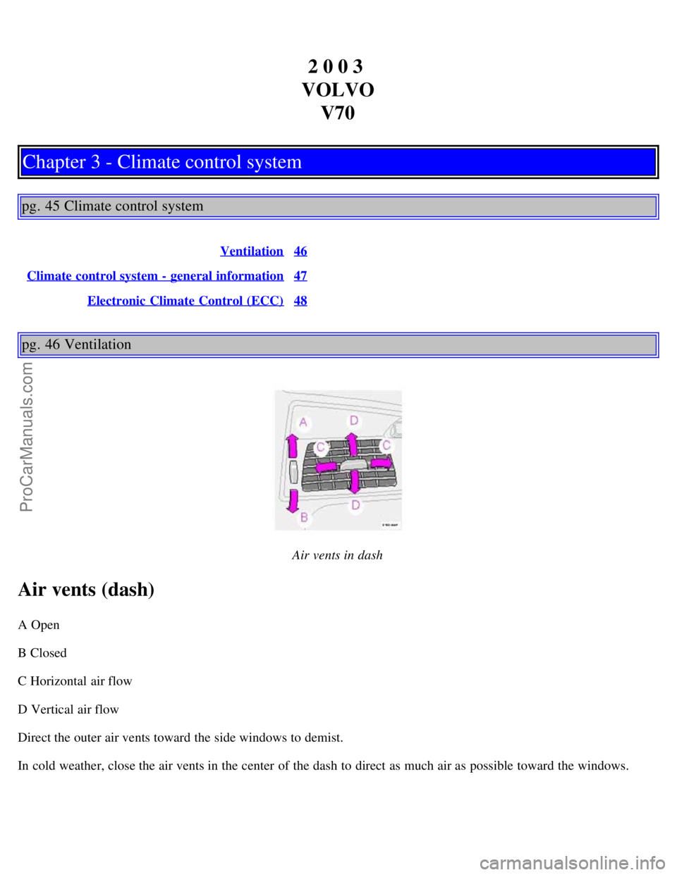 VOLVO V70 2003 Owners Manual 2 0 0 3 
VOLVO V70
Chapter 3 - Climate control system
pg. 45 Climate control system
Ventilation46
Climate control system - general information47
Electronic Climate Control (ECC)48
pg. 46 Ventilation
A