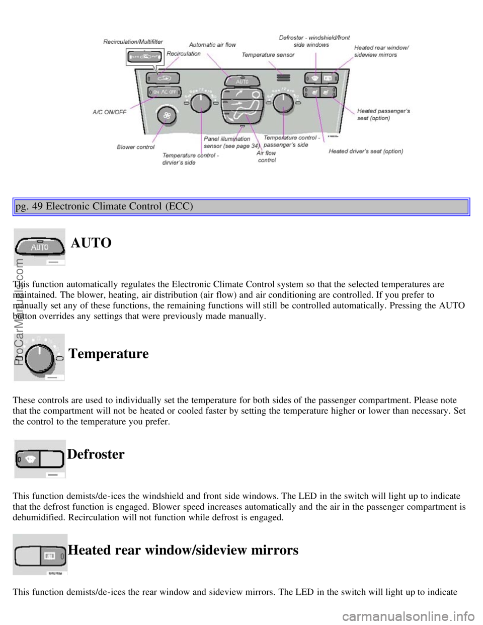VOLVO V70 2003  Owners Manual pg. 49 Electronic Climate Control  (ECC)
 AUTO
This function automatically  regulates the Electronic Climate Control system so that the selected temperatures are
maintained.  The blower, heating,  air