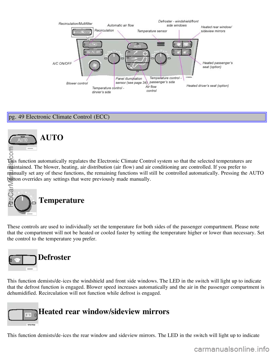 VOLVO V70 2003 Owners Manual pg. 49 Electronic Climate Control (ECC)
AUTO
This function automatically regulates the Electronic Climate Control system so that the selected temperatures are
maintained. The blower, heating, air VOLVO V70 2003 Owners Manual pg. 49 Electronic Climate Control (ECC)
AUTO
This function automatically regulates the Electronic Climate Control system so that the selected temperatures are
maintained. The blower, heating, air
