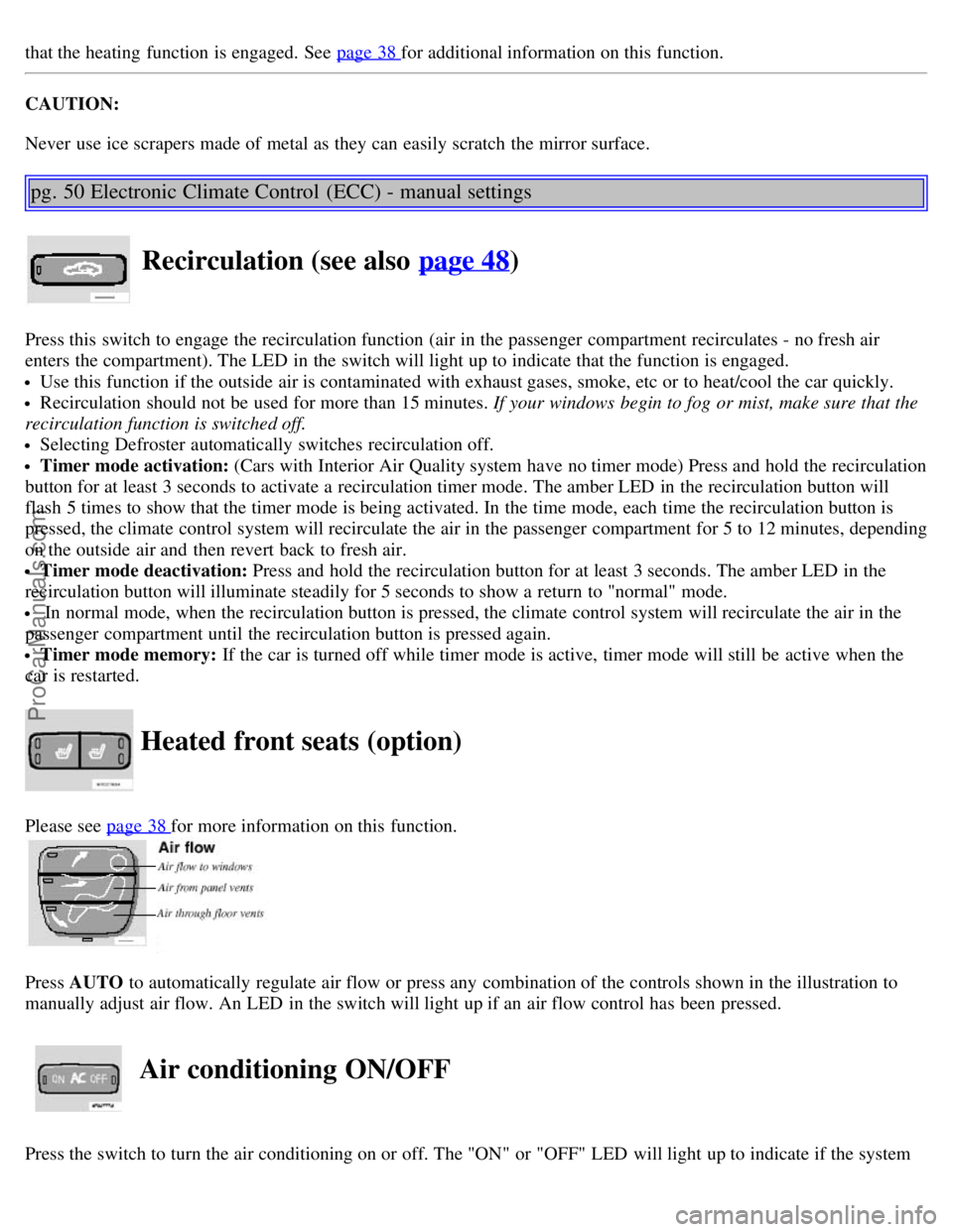 VOLVO V70 2003  Owners Manual that the heating  function is engaged. See  page 38 for additional information on this  function.
CAUTION:
Never  use ice scrapers made of metal as they can easily scratch the mirror surface.  
pg. 50