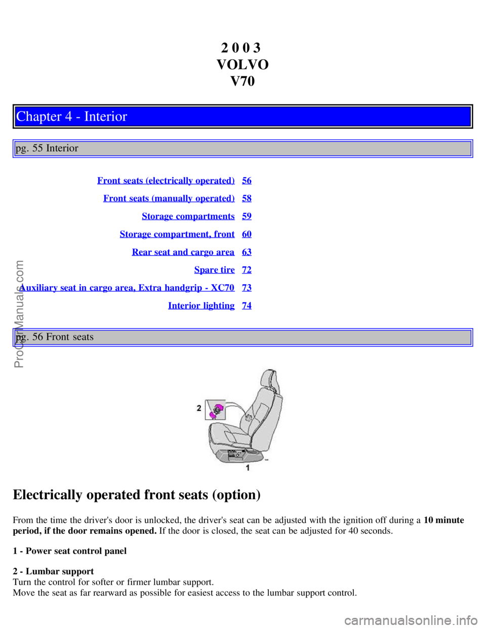 VOLVO V70 2003 Owners Guide 2 0 0 3 
VOLVO V70
Chapter 4 - Interior
pg. 55 Interior
Front  seats (electrically operated)56
Front  seats (manually operated)58
Storage compartments59
Storage compartment, front60
Rear seat and carg