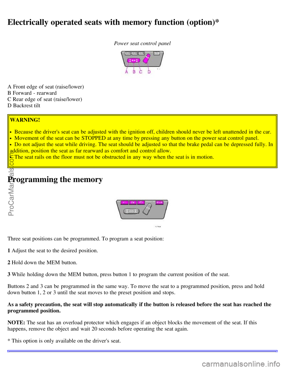 VOLVO V70 2003 Owners Guide Electrically operated seats with memory function (option)*
Power seat control panel
A Front edge of seat (raise/lower) 
B Forward - rearward 
C Rear edge of seat (raise/lower) 
D Backrest tiltWARNING!