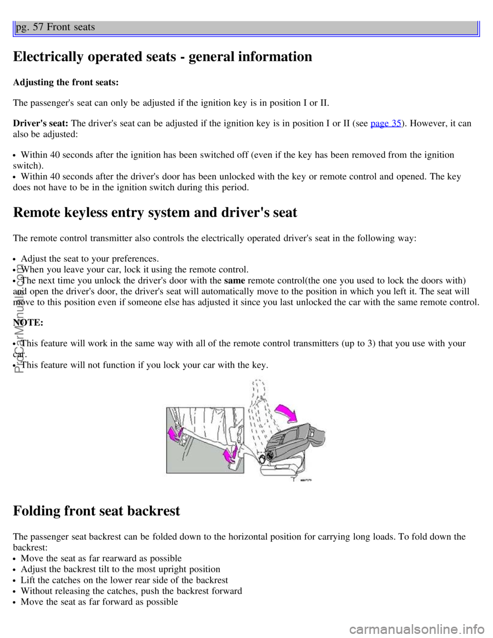 VOLVO V70 2003 Owners Manual pg. 57 Front seats
Electrically operated seats - general information
Adjusting the front seats:
The passengers seat can only be adjusted if the ignition key is in position I or II.
Drivers seat: VOLVO V70 2003 Owners Manual pg. 57 Front seats
Electrically operated seats - general information
Adjusting the front seats:
The passengers seat can only be adjusted if the ignition key is in position I or II.
Drivers seat: