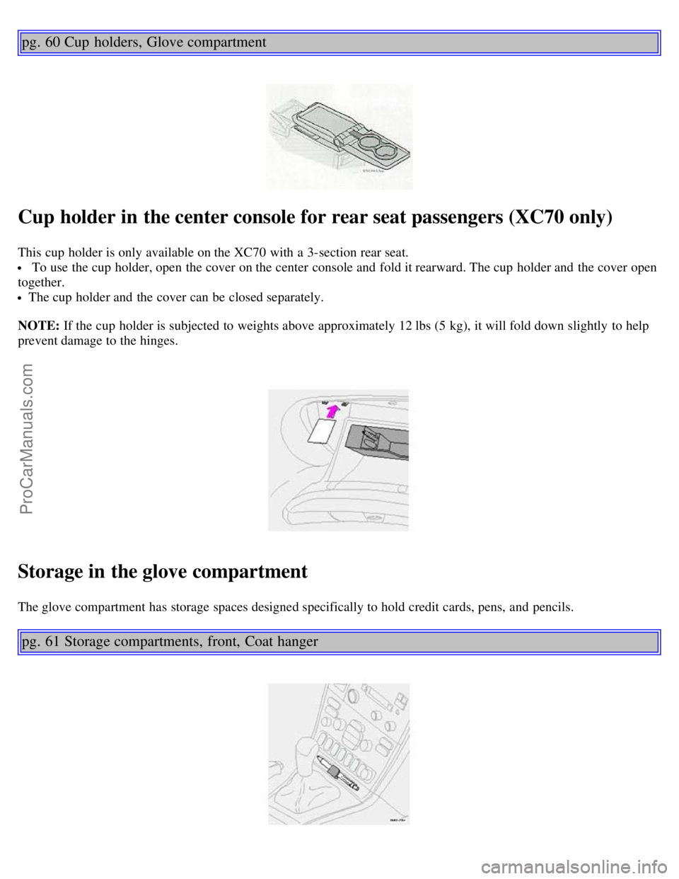 VOLVO V70 2003 Service Manual pg. 60 Cup  holders, Glove compartment
Cup holder in the center console for rear seat passengers (XC70 only)
This cup  holder is only available on the XC70 with a  3-section rear seat.
 To use the cup
