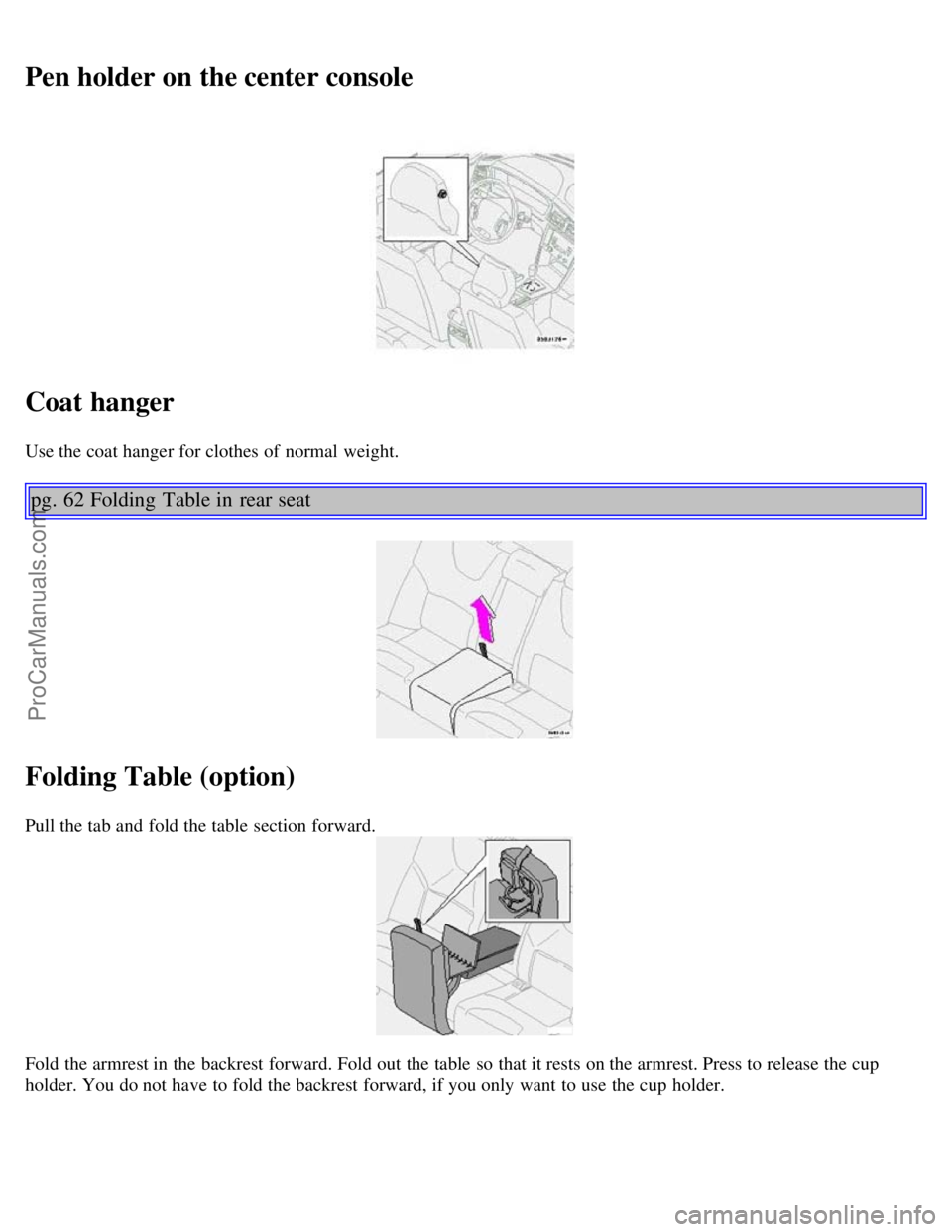 VOLVO V70 2003 Service Manual Pen holder on the center console
Coat hanger
Use the coat hanger for clothes of normal weight. 
pg. 62 Folding  Table in  rear seat
Folding Table (option)
Pull the tab and  fold the table  section for