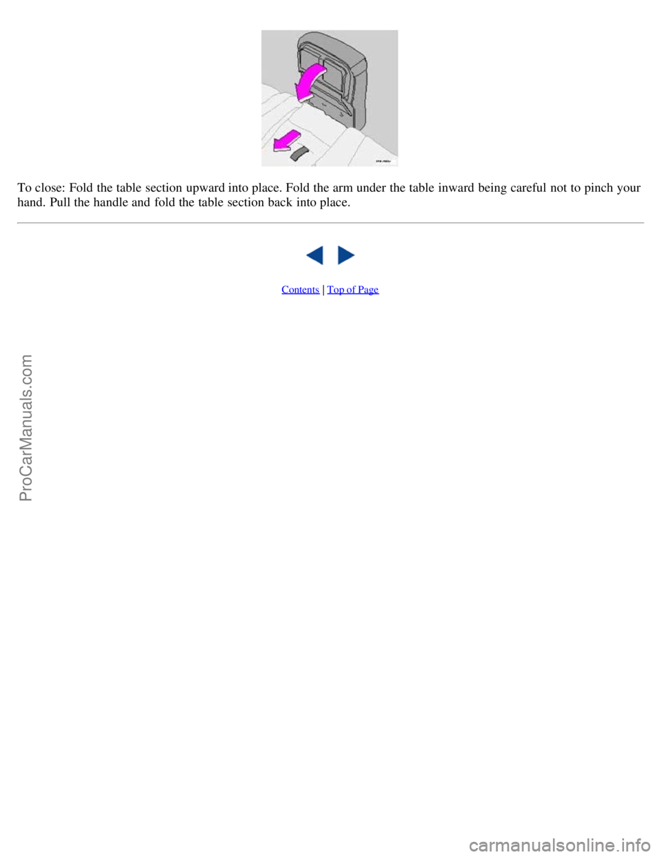 VOLVO V70 2003 Service Manual To close: Fold the table  section upward into place. Fold the arm under the table  inward being careful not to pinch your
hand.  Pull the handle and  fold the table  section back into place. 
   
Cont