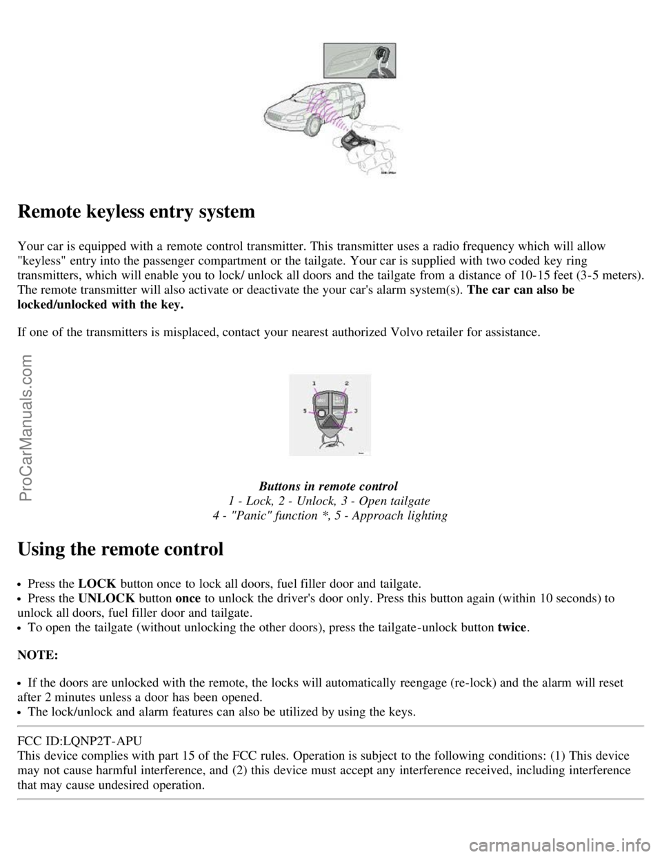 VOLVO V70 2003 Owners Manual Remote keyless entry system
Your car is equipped with a remote control transmitter. This transmitter uses a radio frequency which will allow
"keyless" entry into the passenger compartment or the VOLVO V70 2003 Owners Manual Remote keyless entry system
Your car is equipped with a remote control transmitter. This transmitter uses a radio frequency which will allow
"keyless" entry into the passenger compartment or the
