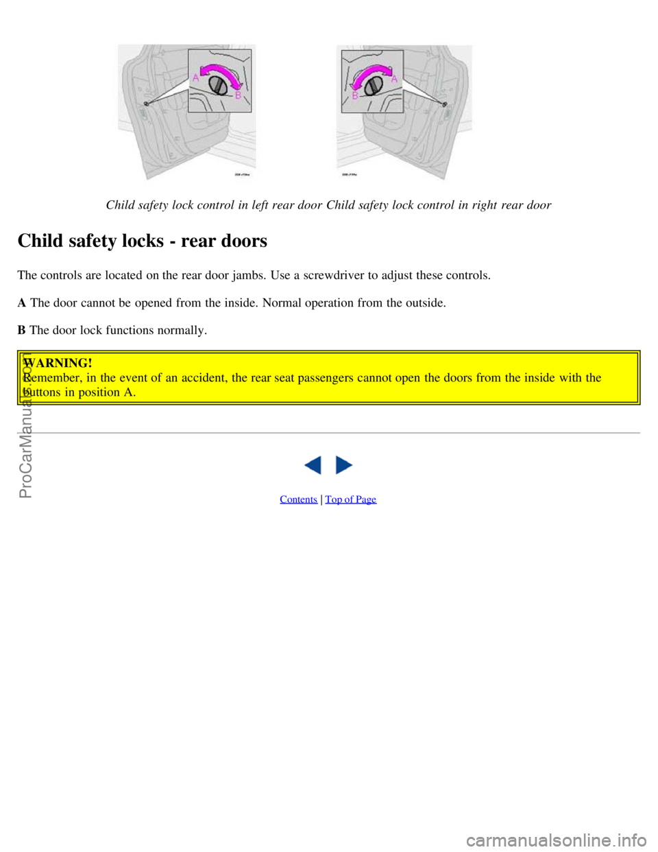 VOLVO V70 2003 Workshop Manual Child safety lock control in left rear doorChild safety lock control in right rear door
Child safety locks - rear doors
The controls are located on the rear door jambs. Use a screwdriver to adjust t VOLVO V70 2003 Workshop Manual Child safety lock control in left rear doorChild safety lock control in right rear door
Child safety locks - rear doors
The controls are located on the rear door jambs. Use a screwdriver to adjust t