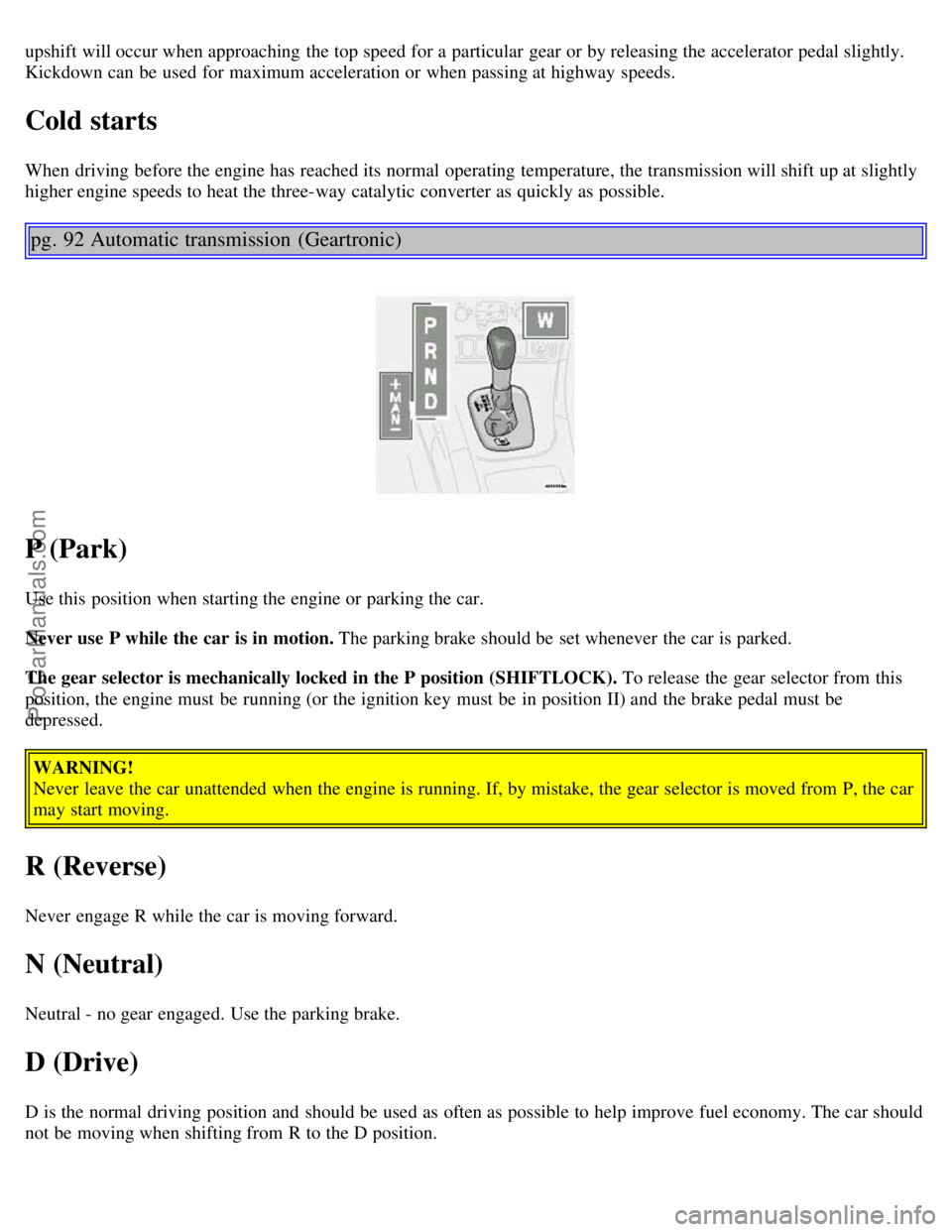 VOLVO V70 2003 User Guide upshift will occur when approaching the top speed for a particular gear or by releasing the accelerator pedal slightly.
Kickdown can be used for maximum acceleration or when passing at highway sp VOLVO V70 2003 User Guide upshift will occur when approaching the top speed for a particular gear or by releasing the accelerator pedal slightly.
Kickdown can be used for maximum acceleration or when passing at highway sp