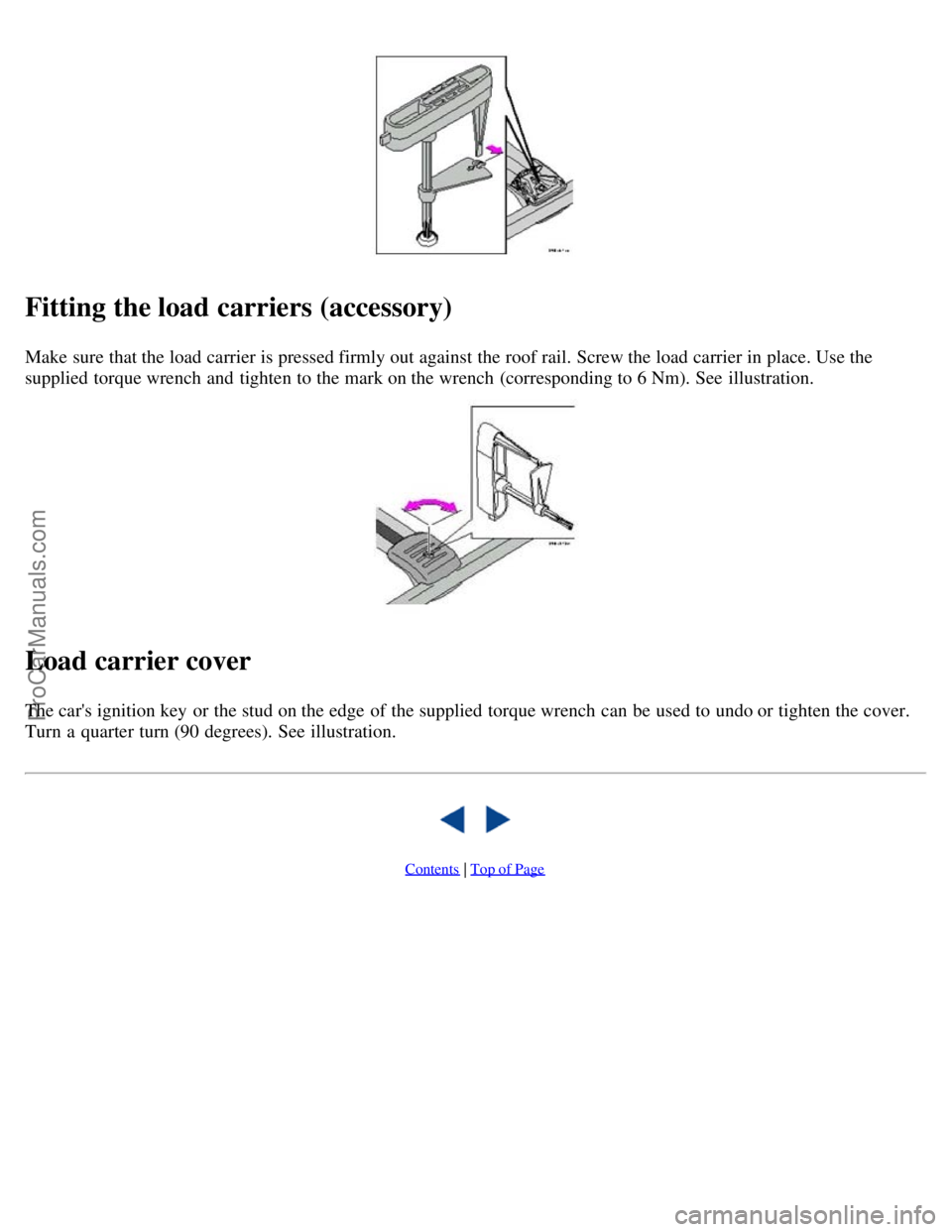 VOLVO V70 2003 User Guide Fitting the load carriers (accessory)
Make sure that the load carrier is pressed firmly out against the roof rail. Screw the load carrier in place. Use the
supplied torque wrench and tighten to the VOLVO V70 2003 User Guide Fitting the load carriers (accessory)
Make sure that the load carrier is pressed firmly out against the roof rail. Screw the load carrier in place. Use the
supplied torque wrench and tighten to the