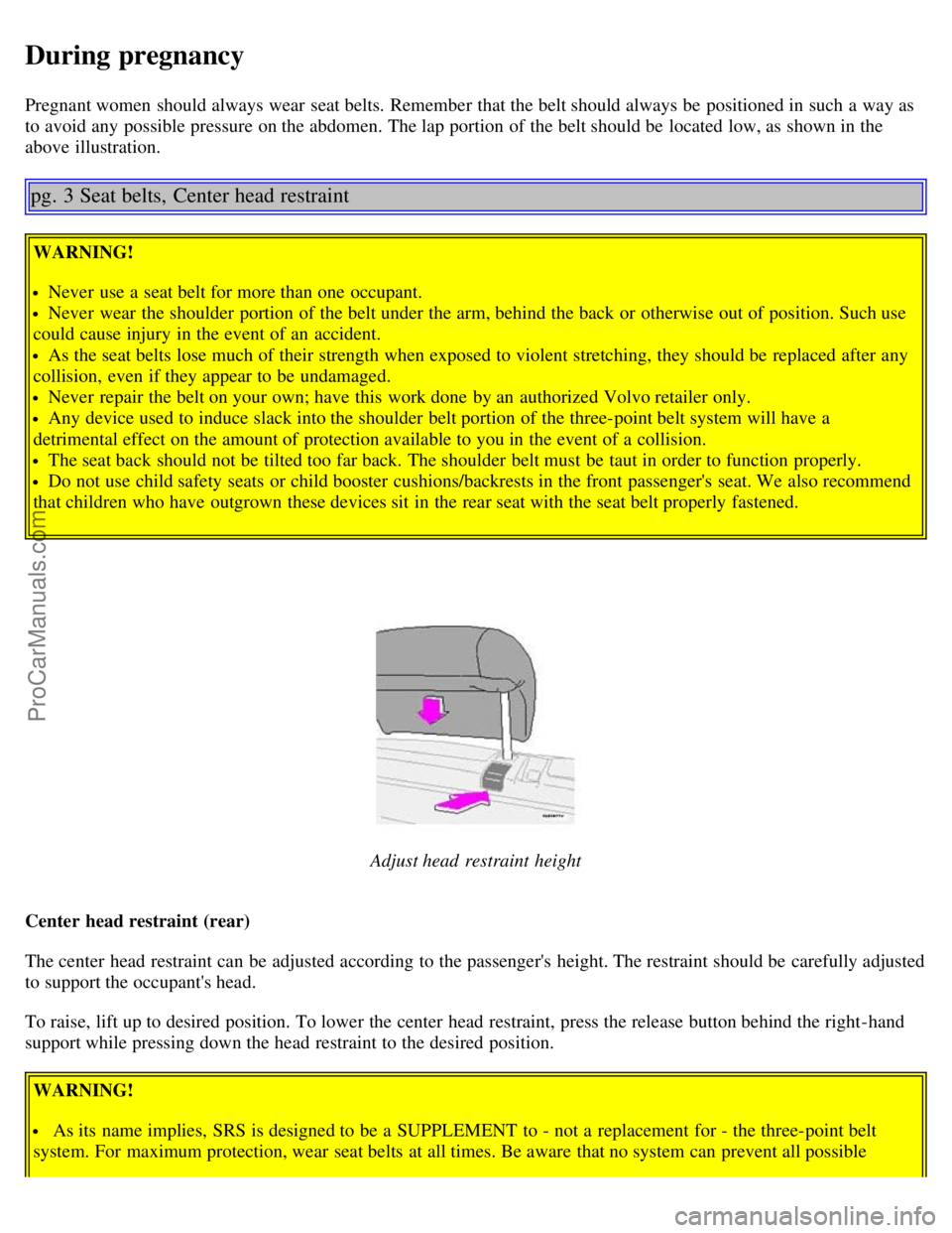 VOLVO V70 2003 Owners Manual During pregnancy
Pregnant women should always wear seat belts. Remember that the belt should always be positioned in such a way as
to avoid any possible pressure on the abdomen. The lap portion o VOLVO V70 2003 Owners Manual During pregnancy
Pregnant women should always wear seat belts. Remember that the belt should always be positioned in such a way as
to avoid any possible pressure on the abdomen. The lap portion o