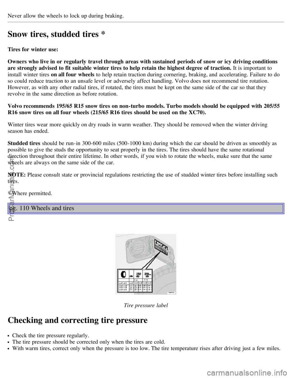 VOLVO V70 2003 Manual PDF Never allow the wheels to lock up during braking.
Snow tires, studded tires *
Tires for winter use:
Owners who live in or regularly travel through areas with sustained periods of snow or icy dri VOLVO V70 2003 Manual PDF Never allow the wheels to lock up during braking.
Snow tires, studded tires *
Tires for winter use:
Owners who live in or regularly travel through areas with sustained periods of snow or icy dri