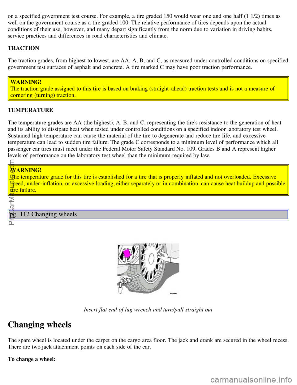 VOLVO V70 2003  Owners Manual on a  specified government test course. For example, a  tire graded 150 would wear  one  and  one  half (1 1/2) times as
well on the government course as a  tire graded 100. The relative performance o