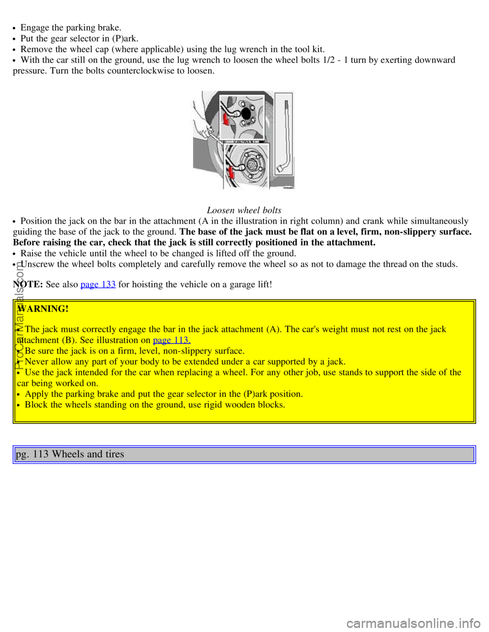 VOLVO V70 2003 Owners Manual Engage the parking brake.
Put the gear selector in (P)ark.
Remove the wheel cap (where applicable) using the lug wrench in the tool kit.
With the car still on the ground, use the lug wrench to loo VOLVO V70 2003 Owners Manual Engage the parking brake.
Put the gear selector in (P)ark.
Remove the wheel cap (where applicable) using the lug wrench in the tool kit.
With the car still on the ground, use the lug wrench to loo