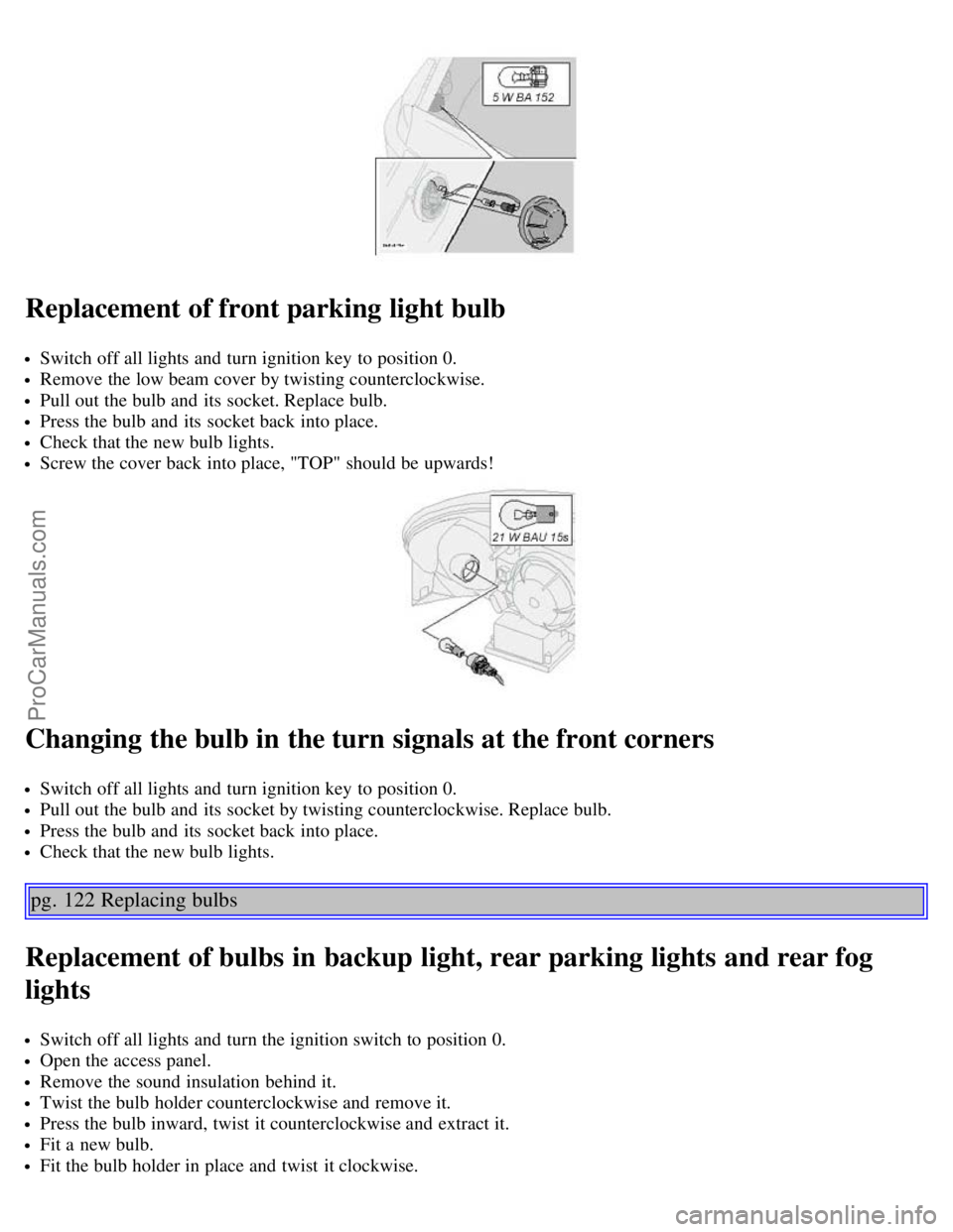 VOLVO V70 2003 Owners Manual Replacement of front parking light bulb
Switch off all lights and turn ignition key to position 0.
Remove the low beam cover by twisting counterclockwise.
Pull out the bulb and its socket. Replace VOLVO V70 2003 Owners Manual Replacement of front parking light bulb
Switch off all lights and turn ignition key to position 0.
Remove the low beam cover by twisting counterclockwise.
Pull out the bulb and its socket. Replace