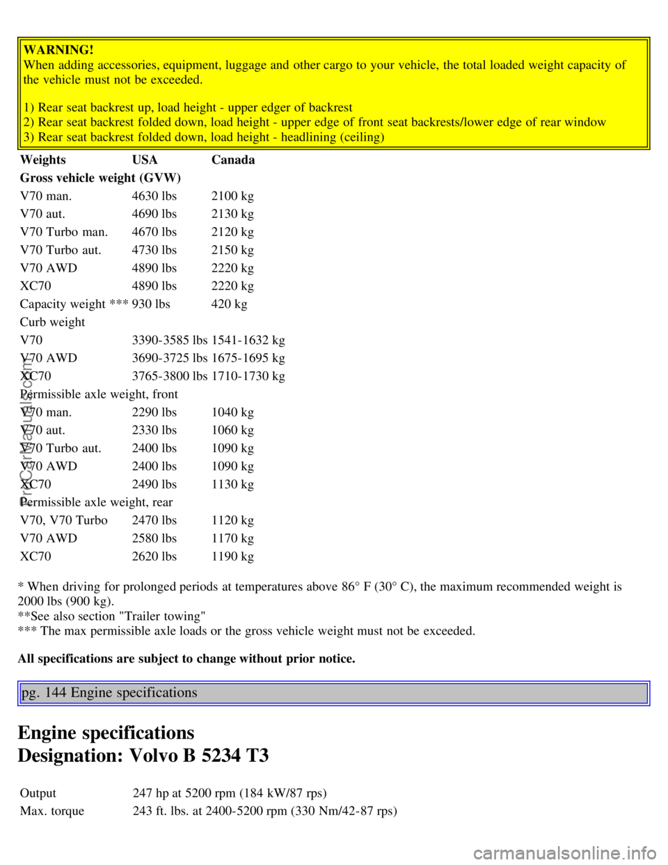 VOLVO V70 2003  Owners Manual WARNING!
When adding accessories, equipment, luggage and  other cargo to your vehicle, the total loaded weight capacity of
the vehicle must  not be  exceeded.
1) Rear seat backrest up, load height - u