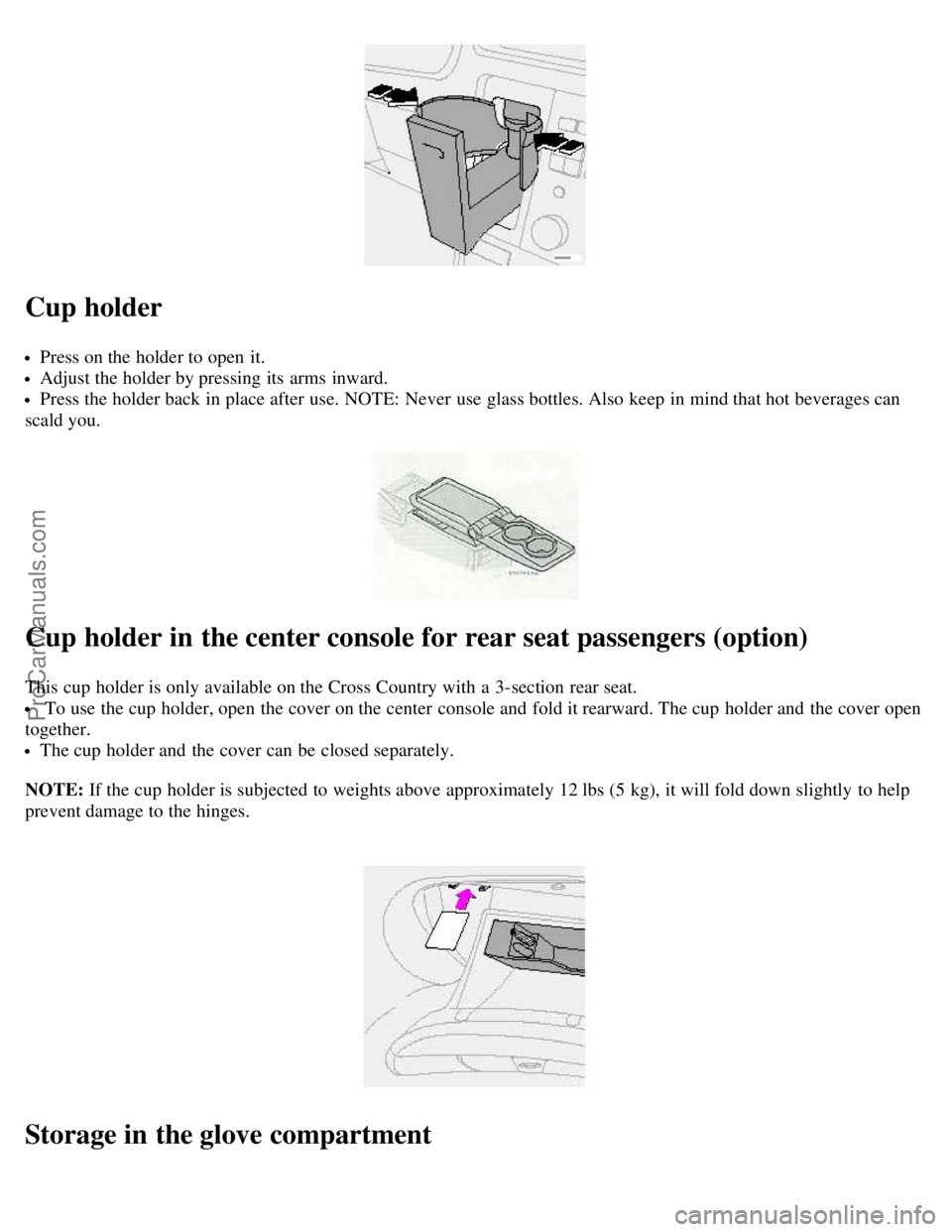VOLVO V70 2002 Service Manual Cup holder
Press on the holder to open it.
Adjust the holder by pressing its arms inward.
Press the holder back in place after use. NOTE: Never use glass bottles. Also keep in mind that hot bever VOLVO V70 2002 Service Manual Cup holder
Press on the holder to open it.
Adjust the holder by pressing its arms inward.
Press the holder back in place after use. NOTE: Never use glass bottles. Also keep in mind that hot bever