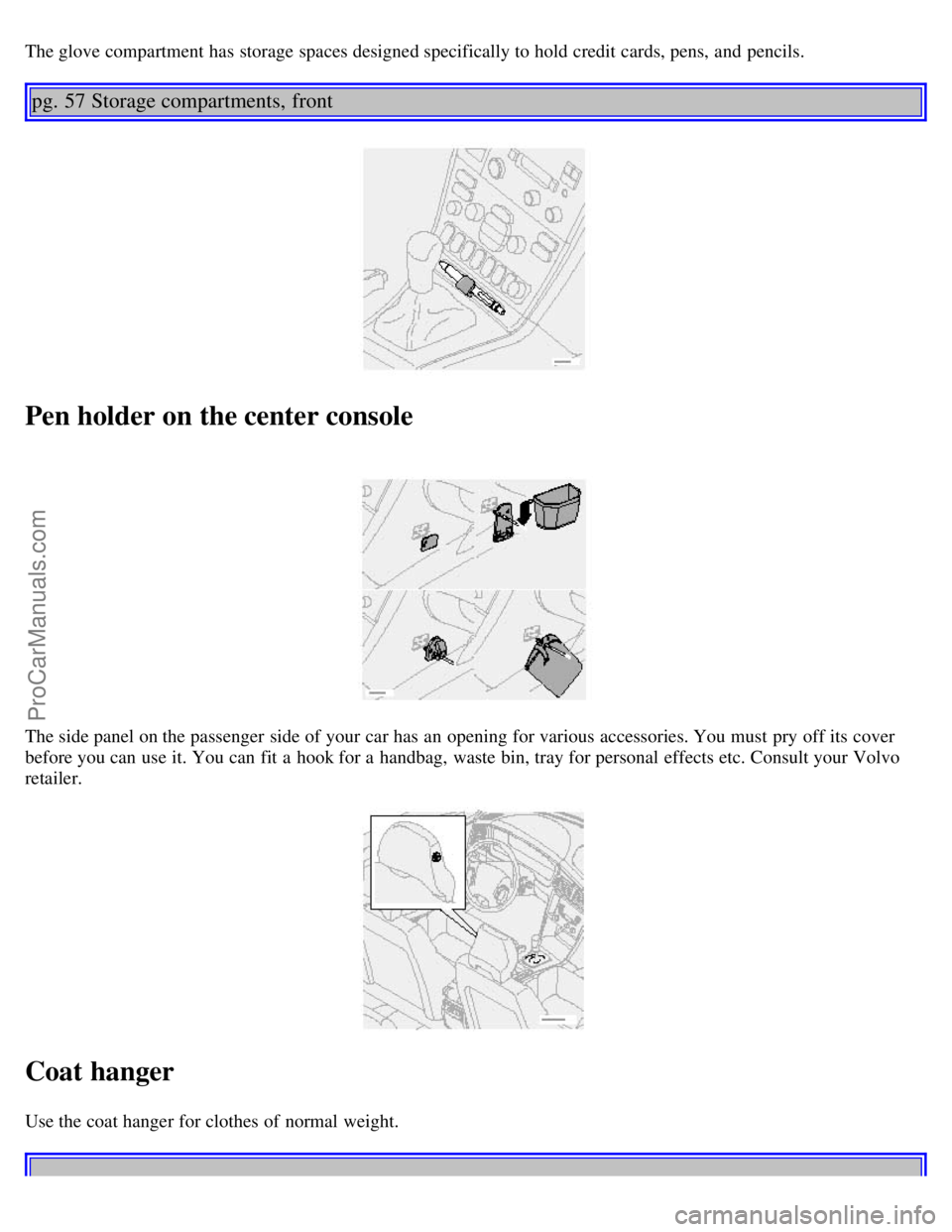 VOLVO V70 2002 Service Manual The glove compartment has storage spaces designed specifically to hold credit cards, pens, and pencils.
pg. 57 Storage compartments, front
Pen holder on the center console
The side panel on the pass VOLVO V70 2002 Service Manual The glove compartment has storage spaces designed specifically to hold credit cards, pens, and pencils.
pg. 57 Storage compartments, front
Pen holder on the center console
The side panel on the pass