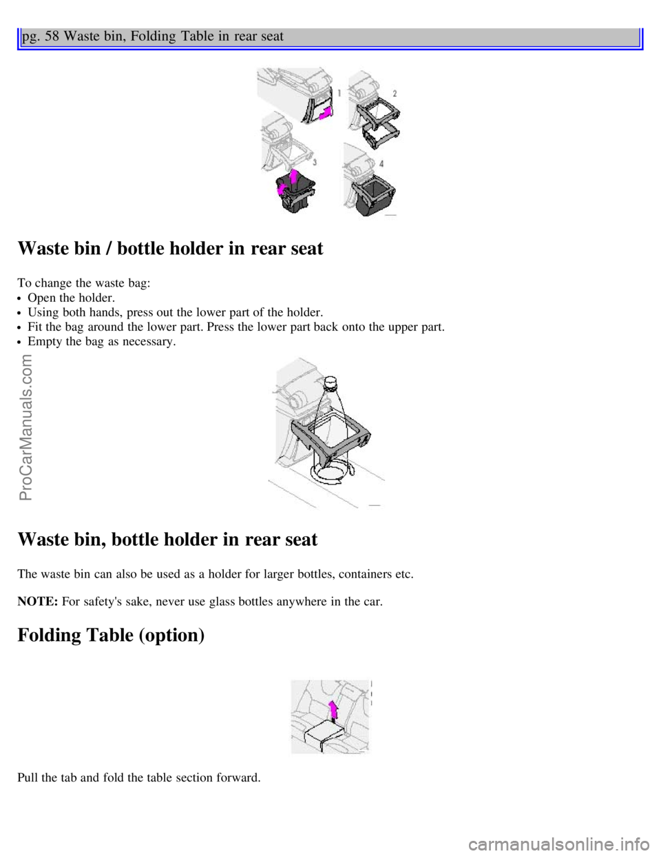 VOLVO V70 2002 Service Manual pg. 58 Waste bin, Folding Table in rear seat
Waste bin / bottle holder in rear seat
To change the waste bag:
Open the holder.
Using both hands, press out the lower part of the holder.
Fit the bag a VOLVO V70 2002 Service Manual pg. 58 Waste bin, Folding Table in rear seat
Waste bin / bottle holder in rear seat
To change the waste bag:
Open the holder.
Using both hands, press out the lower part of the holder.
Fit the bag a