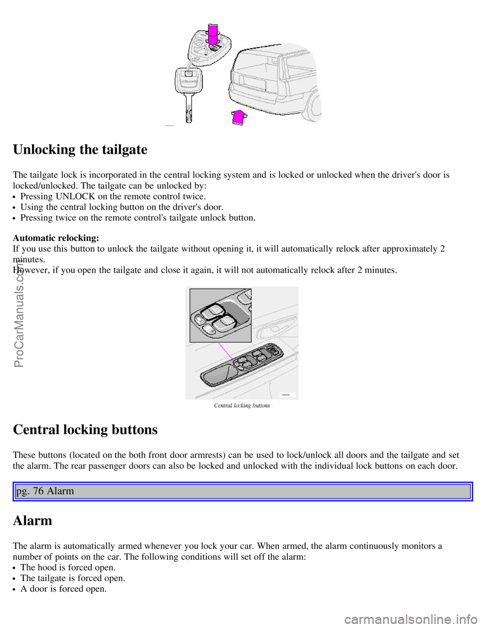 VOLVO V70 2002 Owners Manual Unlocking the tailgate
The tailgate lock is incorporated in the central locking system and is locked or unlocked when the drivers door is
locked/unlocked. The tailgate can be unlocked by:
Pressin VOLVO V70 2002 Owners Manual Unlocking the tailgate
The tailgate lock is incorporated in the central locking system and is locked or unlocked when the drivers door is
locked/unlocked. The tailgate can be unlocked by:
Pressin