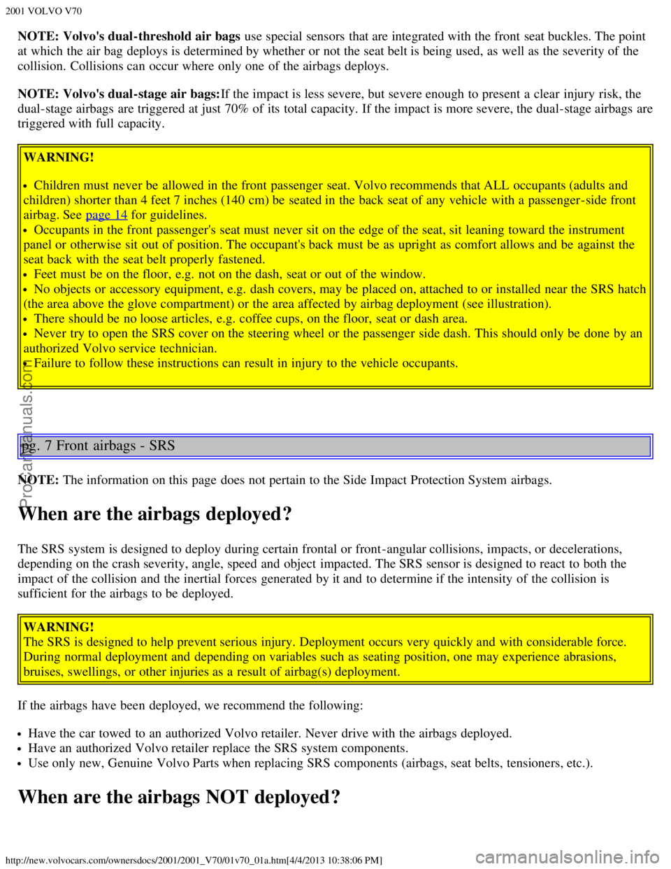 VOLVO V70 2001 User Guide 2001 VOLVO V70
http://new.volvocars.com/ownersdocs/2001/2001_V70/01v70_01a.htm[4/4/2013 10:38:06 PM]
NOTE: Volvos dual-threshold air bags use special sensors  that are integrated with the front  seat