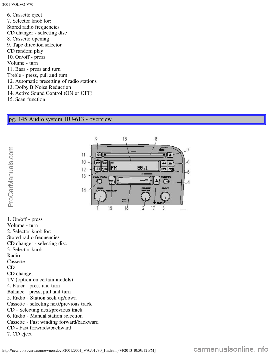 VOLVO V70 2001  Owners Manual 2001 VOLVO V70
http://new.volvocars.com/ownersdocs/2001/2001_V70/01v70_10a.htm[4/4/2013 10:39:12 PM]
6. Cassette eject
7. Selector knob for:  
Stored radio frequencies
CD changer - selecting disc
8. C