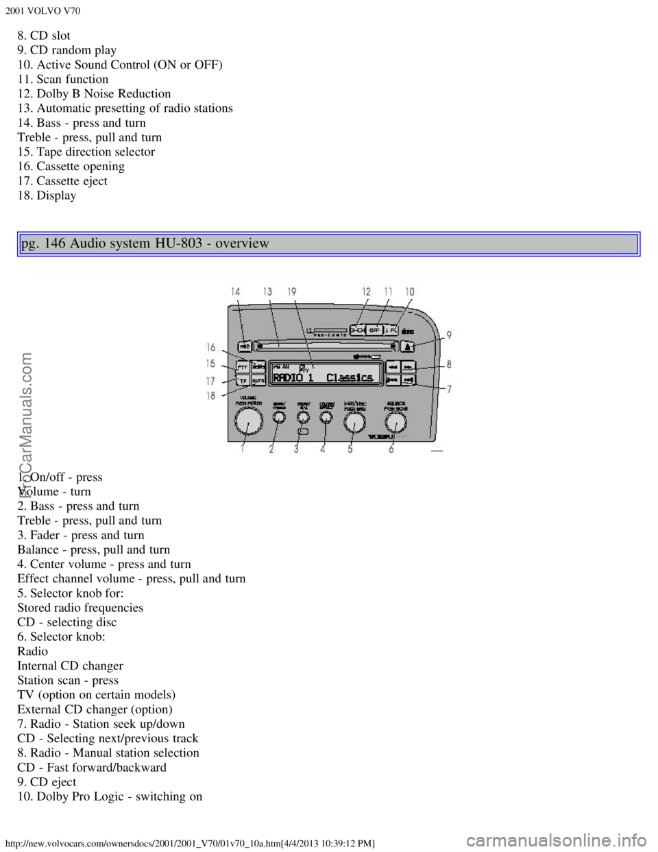 VOLVO V70 2001  Owners Manual 2001 VOLVO V70
http://new.volvocars.com/ownersdocs/2001/2001_V70/01v70_10a.htm[4/4/2013 10:39:12 PM]
8. CD slot
9. CD random play
10. Active Sound Control (ON or OFF) 
11. Scan  function
12. Dolby B N