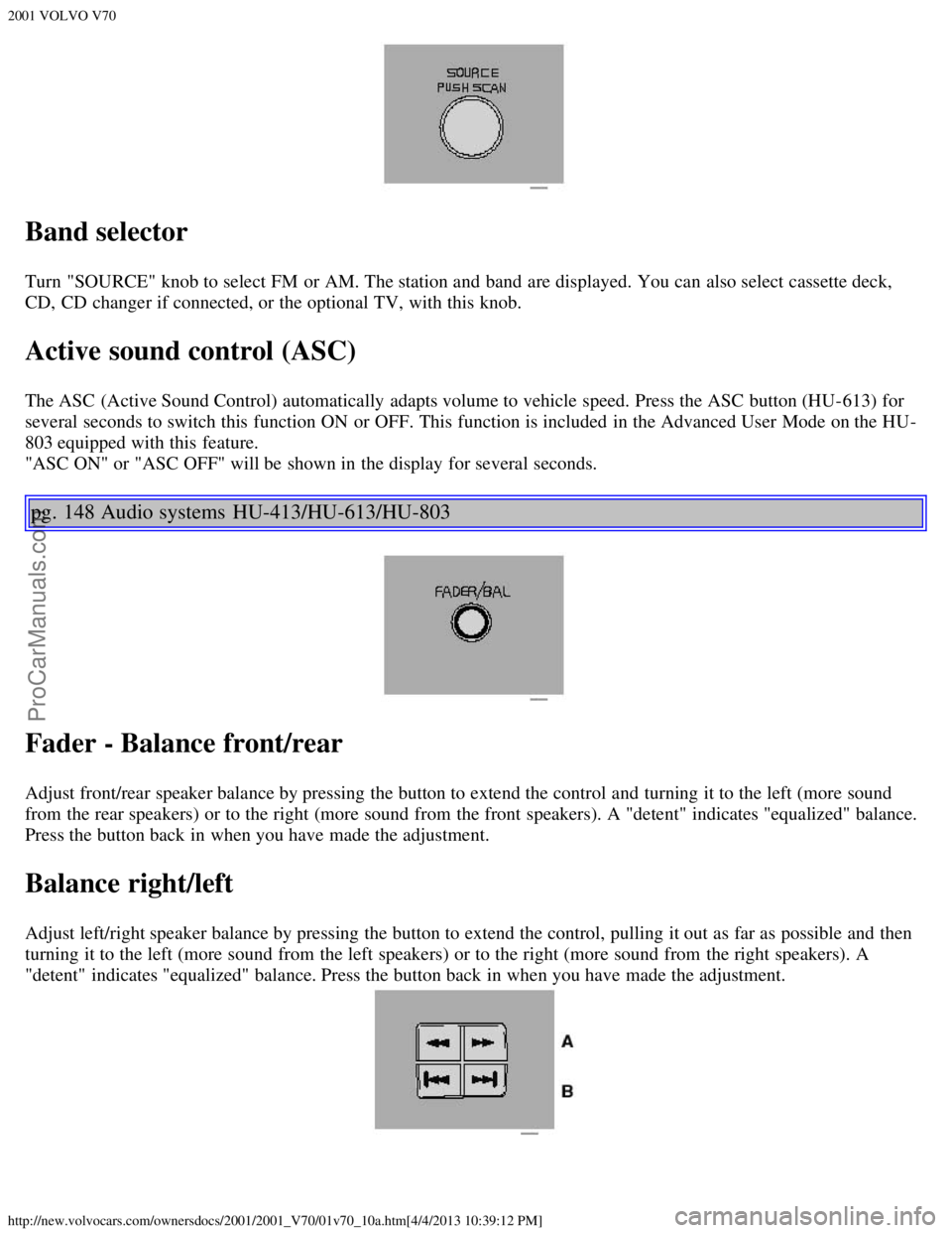 VOLVO V70 2001  Owners Manual 2001 VOLVO V70
http://new.volvocars.com/ownersdocs/2001/2001_V70/01v70_10a.htm[4/4/2013 10:39:12 PM]
Band selector
Turn  "SOURCE"  knob to select FM  or AM. The station and  band  are displayed. You c