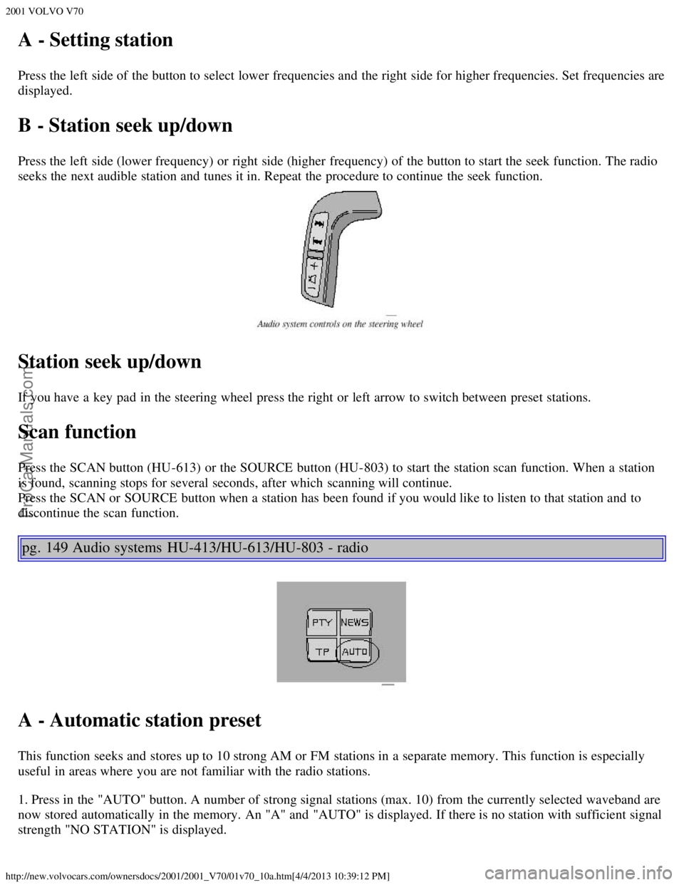 VOLVO V70 2001  Owners Manual 2001 VOLVO V70
http://new.volvocars.com/ownersdocs/2001/2001_V70/01v70_10a.htm[4/4/2013 10:39:12 PM]
A - Setting station
Press the left side of the button to select lower frequencies and  the right si