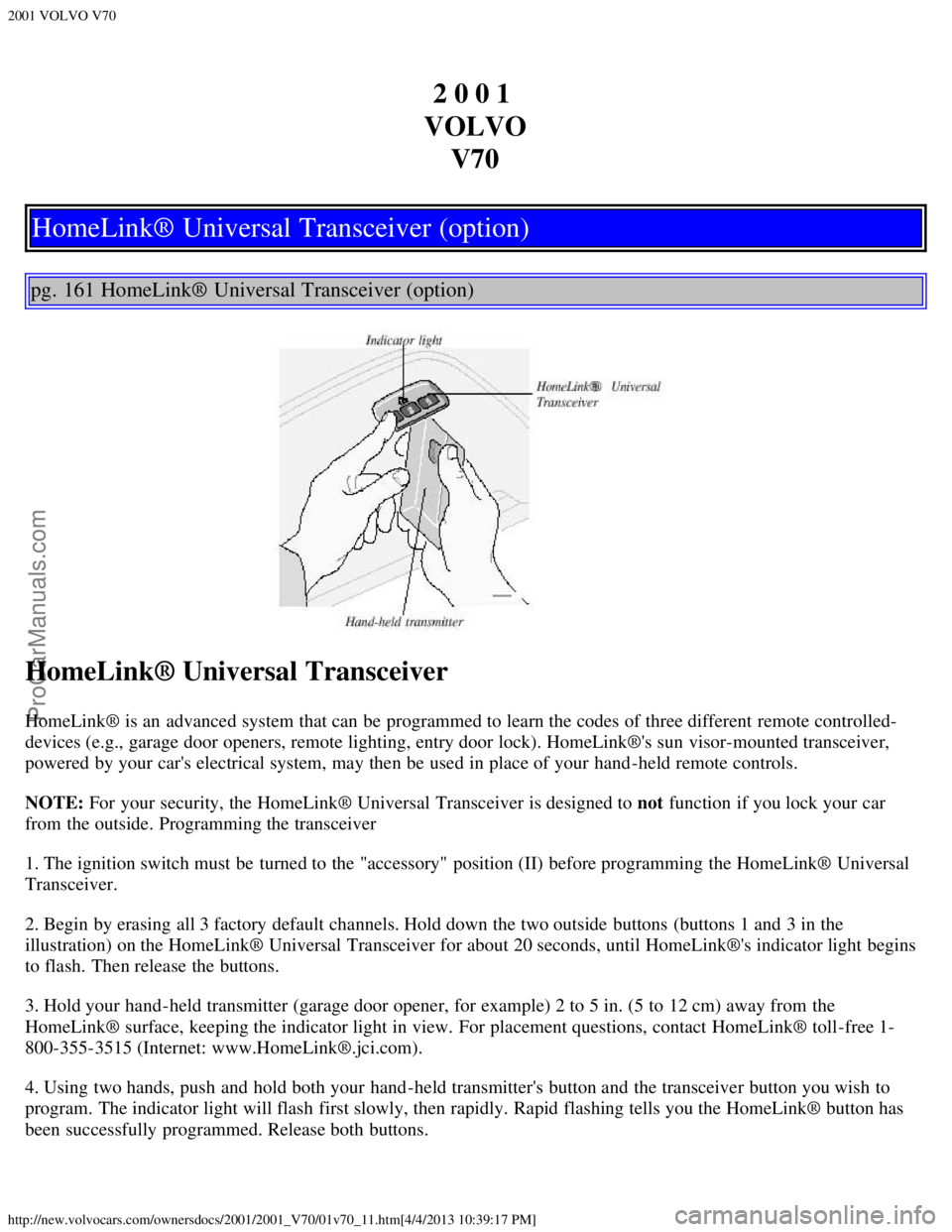 VOLVO V70 2001  Owners Manual 2001 VOLVO V70
http://new.volvocars.com/ownersdocs/2001/2001_V70/01v70_11.htm[4/4/2013 10:39:17 PM]
2 0 0 1 
VOLVO V70
HomeLink® Universal Transceiver (option)
pg. 161 HomeLink® Universal Transceive