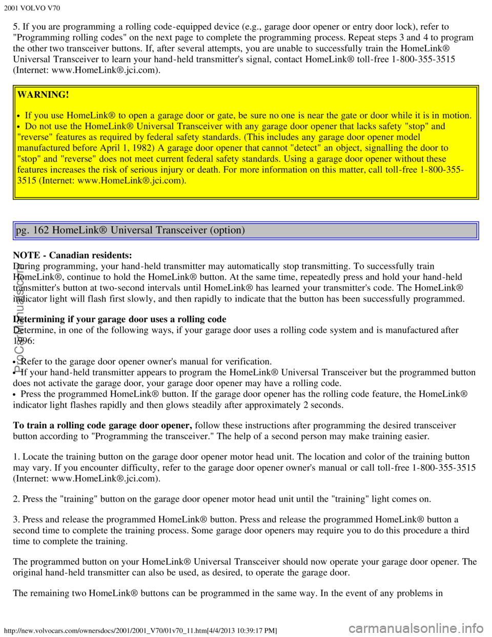 VOLVO V70 2001  Owners Manual 2001 VOLVO V70
http://new.volvocars.com/ownersdocs/2001/2001_V70/01v70_11.htm[4/4/2013 10:39:17 PM]
5. If you are programming  a  rolling code-equipped device (e.g., garage door opener or entry door l