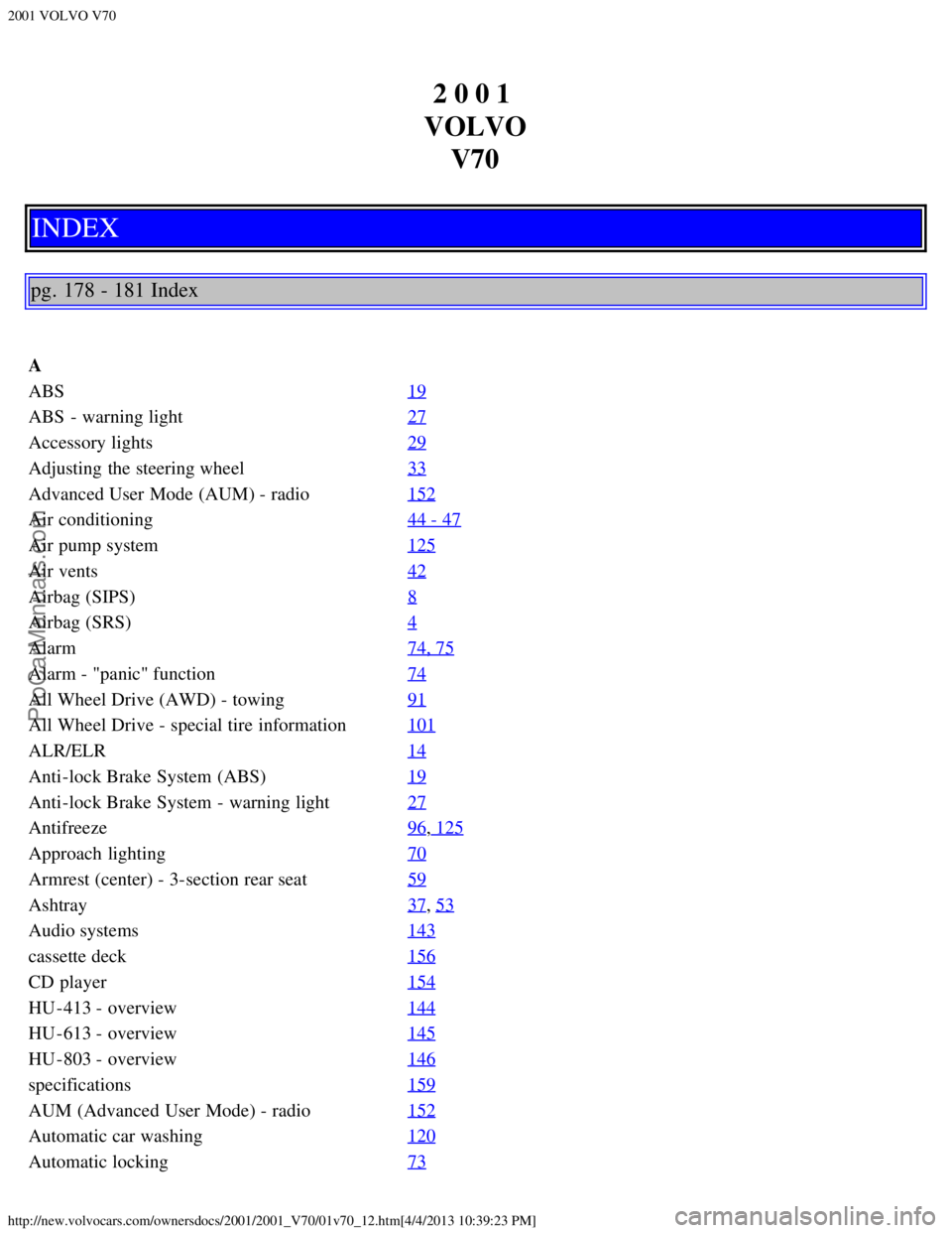 VOLVO V70 2001  Owners Manual 2001 VOLVO V70
http://new.volvocars.com/ownersdocs/2001/2001_V70/01v70_12.htm[4/4/2013 10:39:23 PM]
2 0 0 1 
VOLVO V70
INDEX
pg. 178 - 181 Index
A
ABS 19
ABS  - warning light27
Accessory lights29
Adju