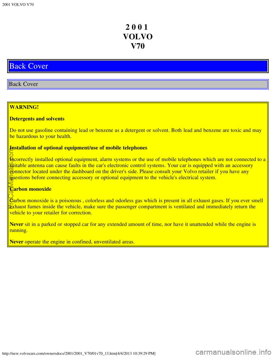 VOLVO V70 2001  Owners Manual 2001 VOLVO V70
http://new.volvocars.com/ownersdocs/2001/2001_V70/01v70_13.htm[4/4/2013 10:39:29 PM]
2 0 0 1 
VOLVO V70
Back Cover
Back Cover
WARNING!
Detergents and solvents
Do not use gasoline contai