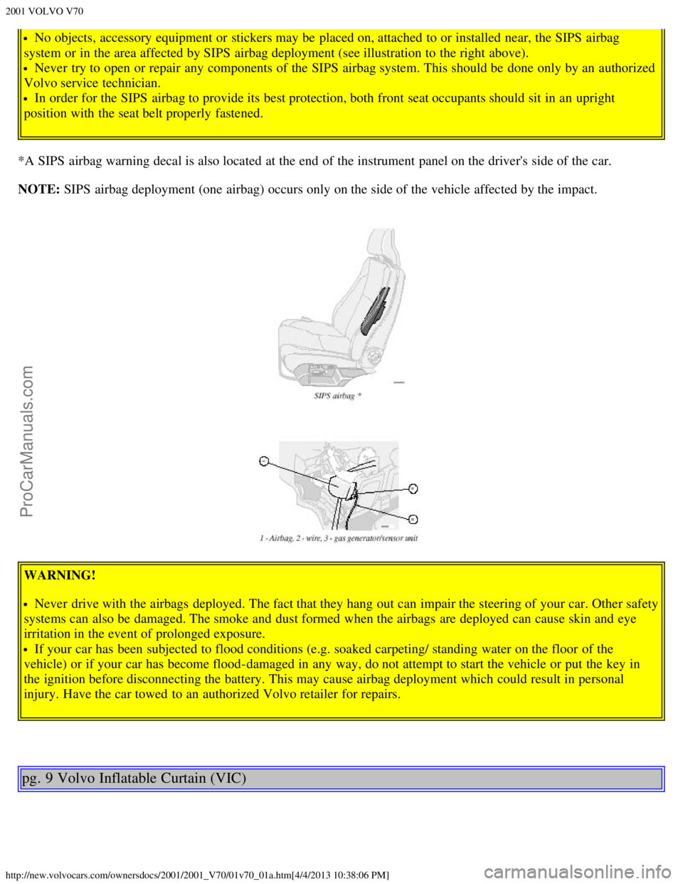 VOLVO V70 2001 User Guide 2001 VOLVO V70
http://new.volvocars.com/ownersdocs/2001/2001_V70/01v70_01a.htm[4/4/2013 10:38:06 PM]
No objects, accessory  equipment or stickers may be  placed on, attached to or installed near, the 
