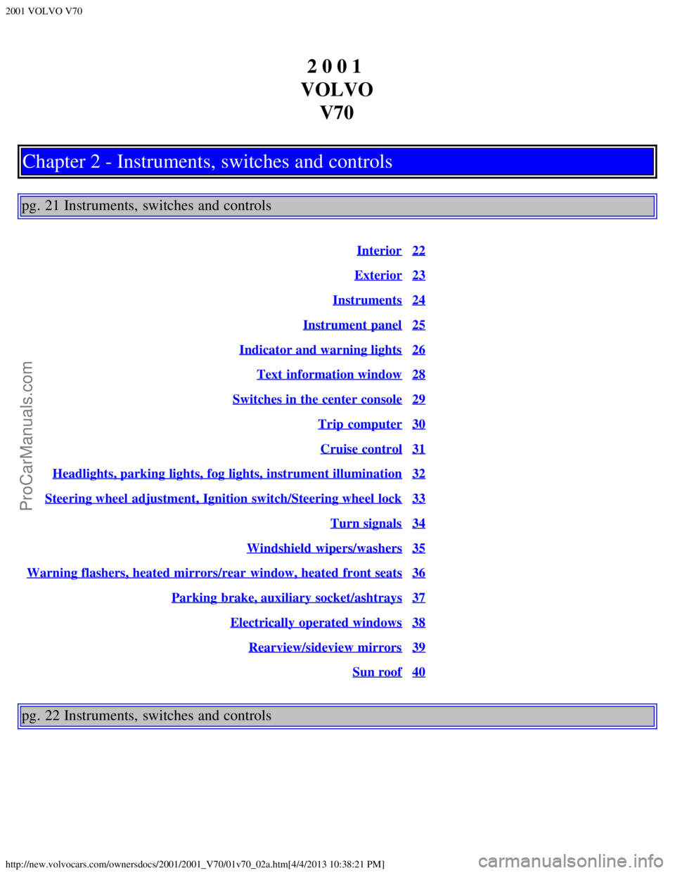 VOLVO V70 2001 User Guide 2001 VOLVO V70
http://new.volvocars.com/ownersdocs/2001/2001_V70/01v70_02a.htm[4/4/2013 10:38:21 PM]
2 0 0 1 
VOLVO V70
Chapter 2 - Instruments, switches and controls
pg. 21 Instruments, switches and 