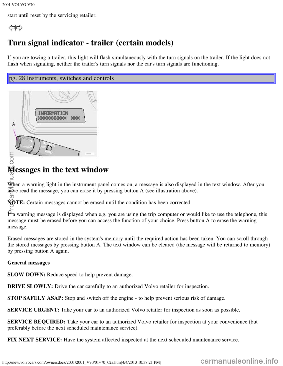 VOLVO V70 2001 Owners Manual 2001 VOLVO V70
http://new.volvocars.com/ownersdocs/2001/2001_V70/01v70_02a.htm[4/4/2013 10:38:21 PM]
start until reset by the servicing retailer.
Turn signal indicator - trailer (certain models)
If yo