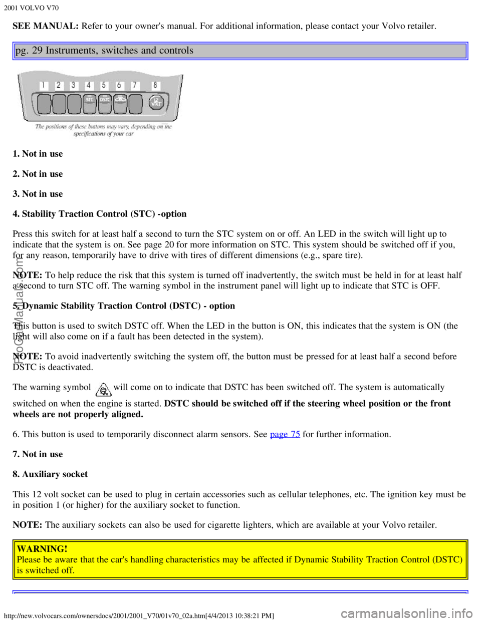 VOLVO V70 2001 Owners Manual 2001 VOLVO V70
http://new.volvocars.com/ownersdocs/2001/2001_V70/01v70_02a.htm[4/4/2013 10:38:21 PM]
SEE MANUAL: Refer to your owners  manual.  For additional information, please contact your Volvo r