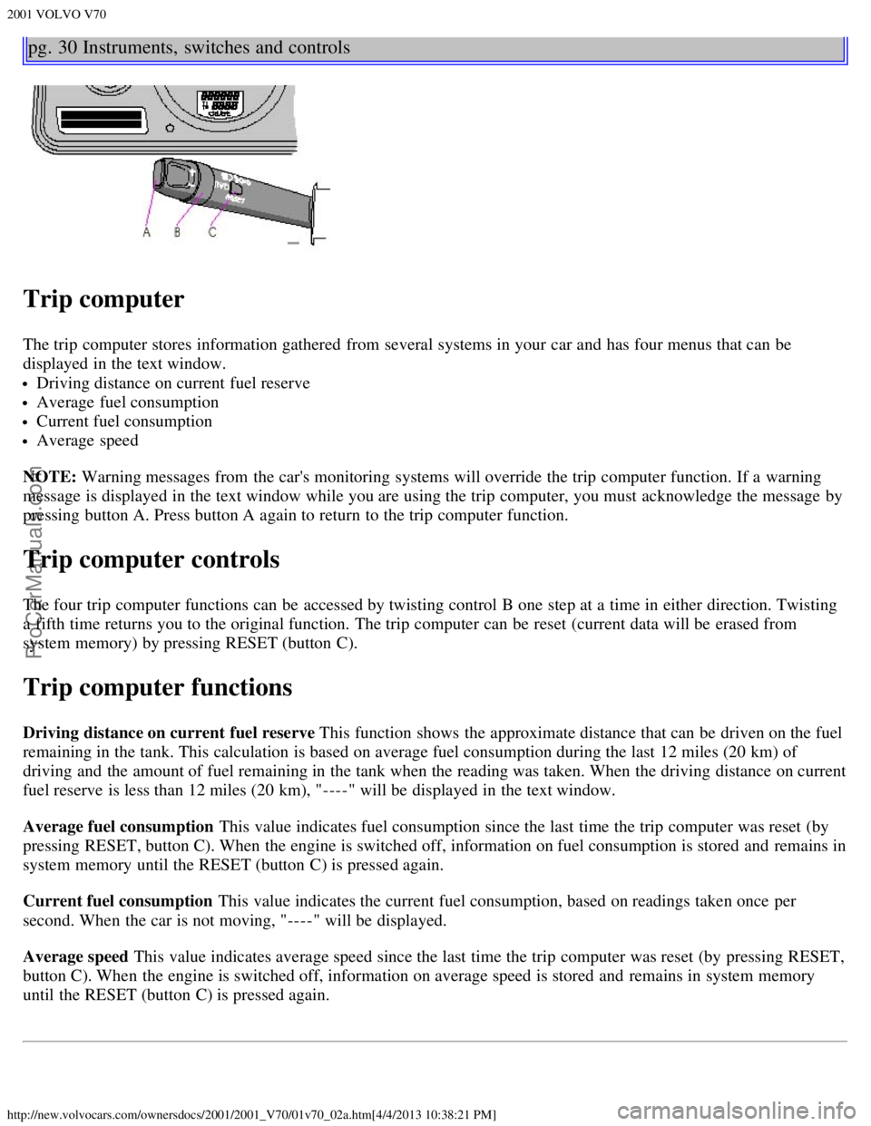 VOLVO V70 2001 Owners Manual 2001 VOLVO V70
http://new.volvocars.com/ownersdocs/2001/2001_V70/01v70_02a.htm[4/4/2013 10:38:21 PM]
pg. 30 Instruments, switches and controls
Trip computer
The trip computer stores information gather